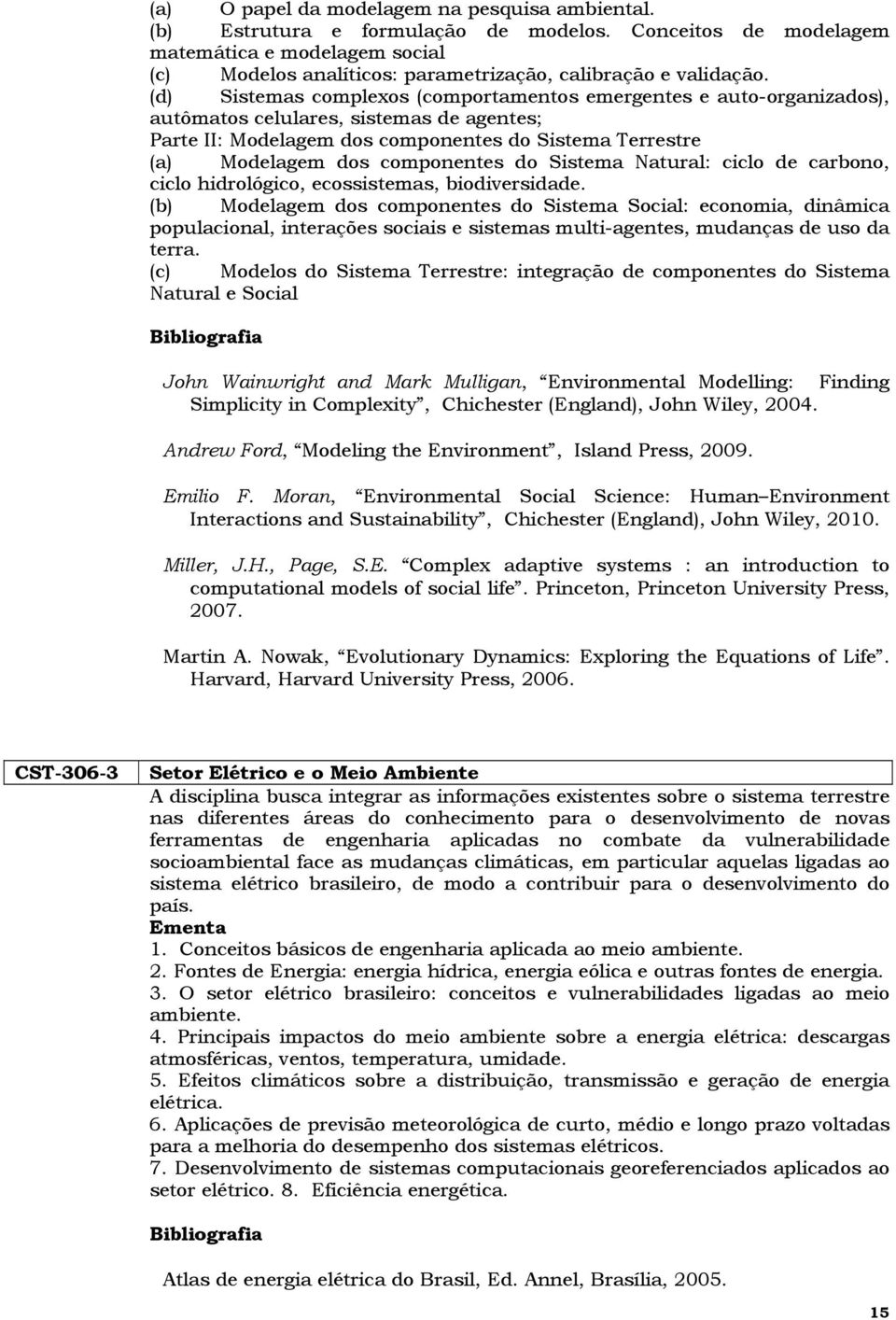 (d) Sistemas complexos (comportamentos emergentes e auto-organizados), autômatos celulares, sistemas de agentes; Parte II: Modelagem dos componentes do Sistema Terrestre (a) Modelagem dos componentes