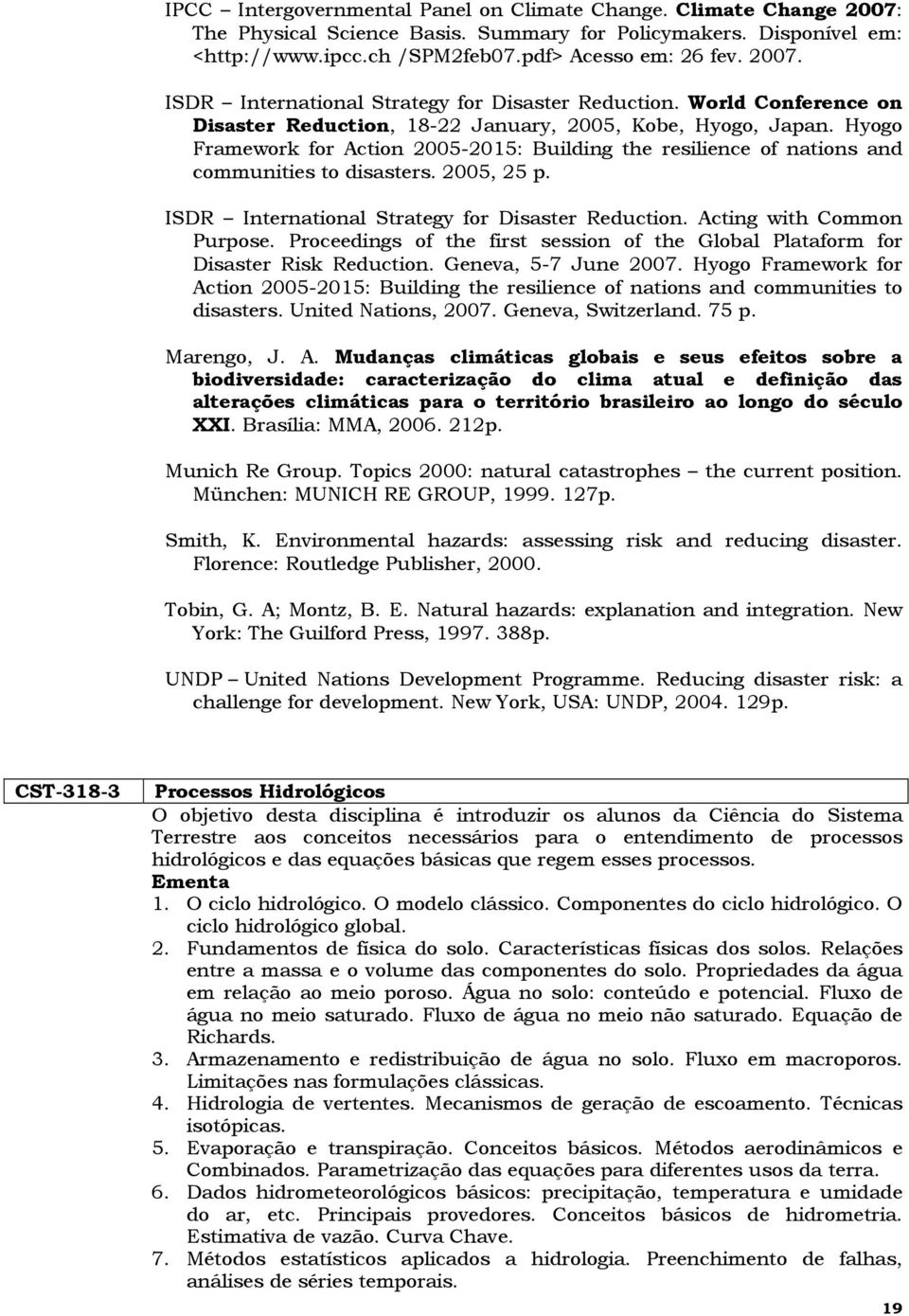 ISDR International Strategy for Disaster Reduction. Acting with Common Purpose. Proceedings of the first session of the Global Plataform for Disaster Risk Reduction. Geneva, 5-7 June 2007.