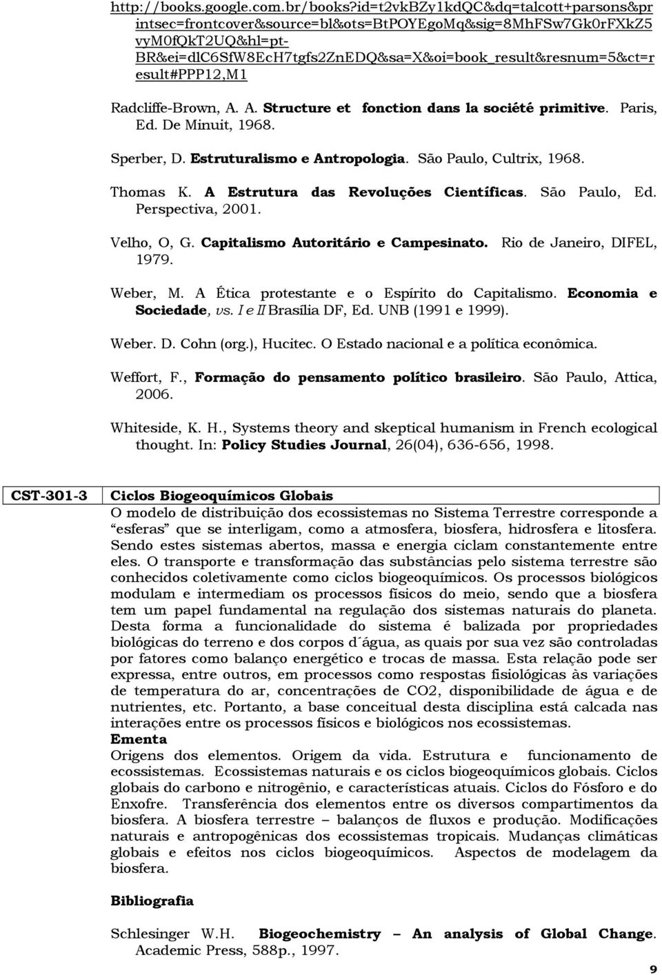 Radcliffe-Brown, A. A. Structure et fonction dans la société primitive. Paris, Ed. De Minuit, 1968. Sperber, D. Estruturalismo e Antropologia. São Paulo, Cultrix, 1968. Thomas K.