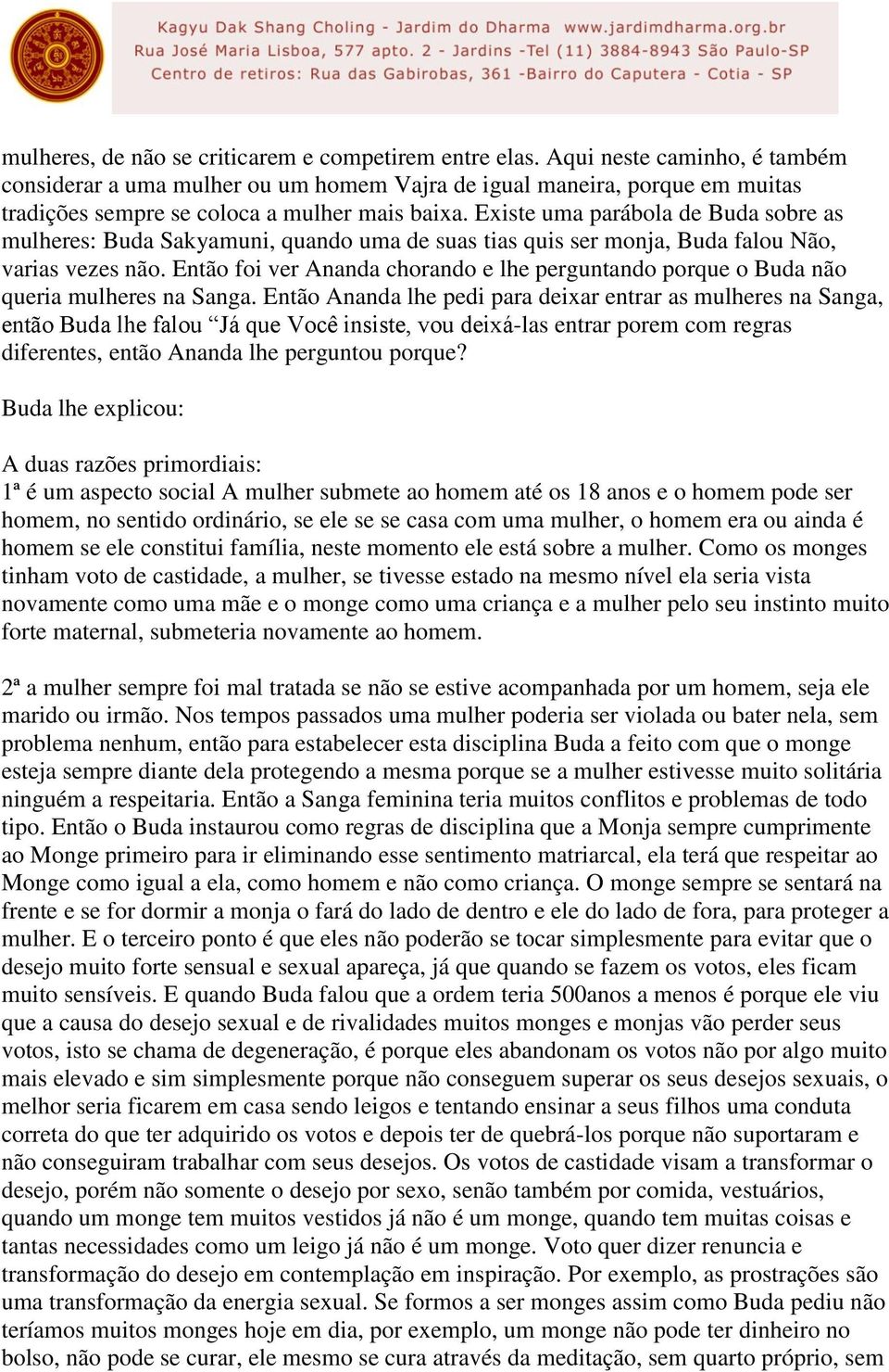 Existe uma parábola de Buda sobre as mulheres: Buda Sakyamuni, quando uma de suas tias quis ser monja, Buda falou Não, varias vezes não.