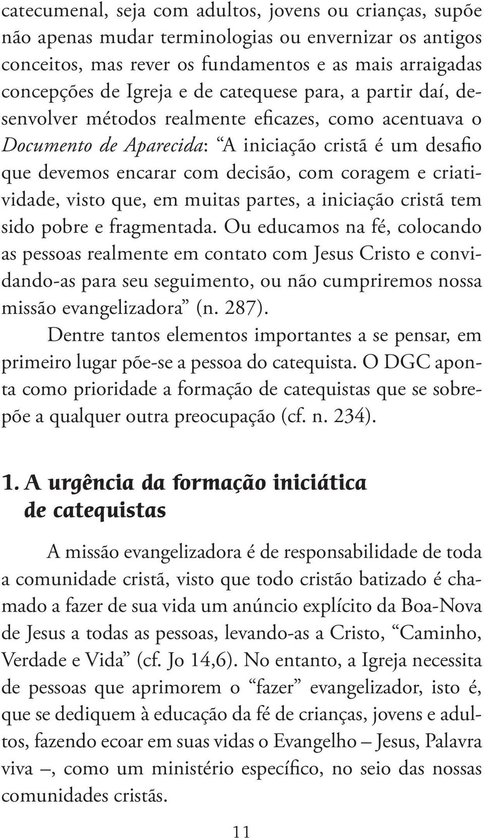 criatividade, visto que, em muitas partes, a iniciação cristã tem sido pobre e fragmentada.