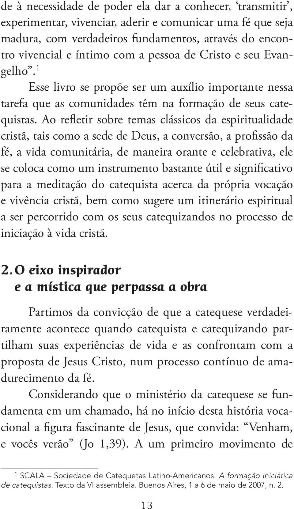 Ao refletir sobre temas clássicos da espiritualidade cristã, tais como a sede de Deus, a conversão, a profissão da fé, a vida comunitária, de maneira orante e celebrativa, ele se coloca como um