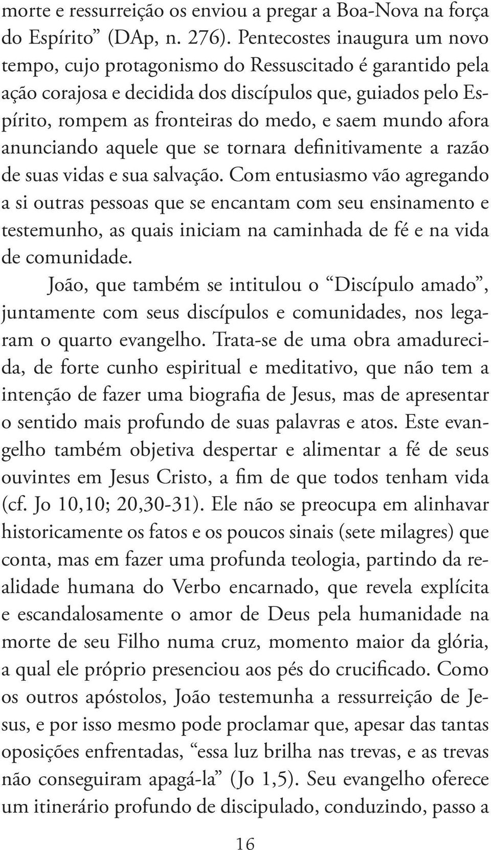 afora anunciando aquele que se tornara definitivamente a razão de suas vidas e sua salvação.