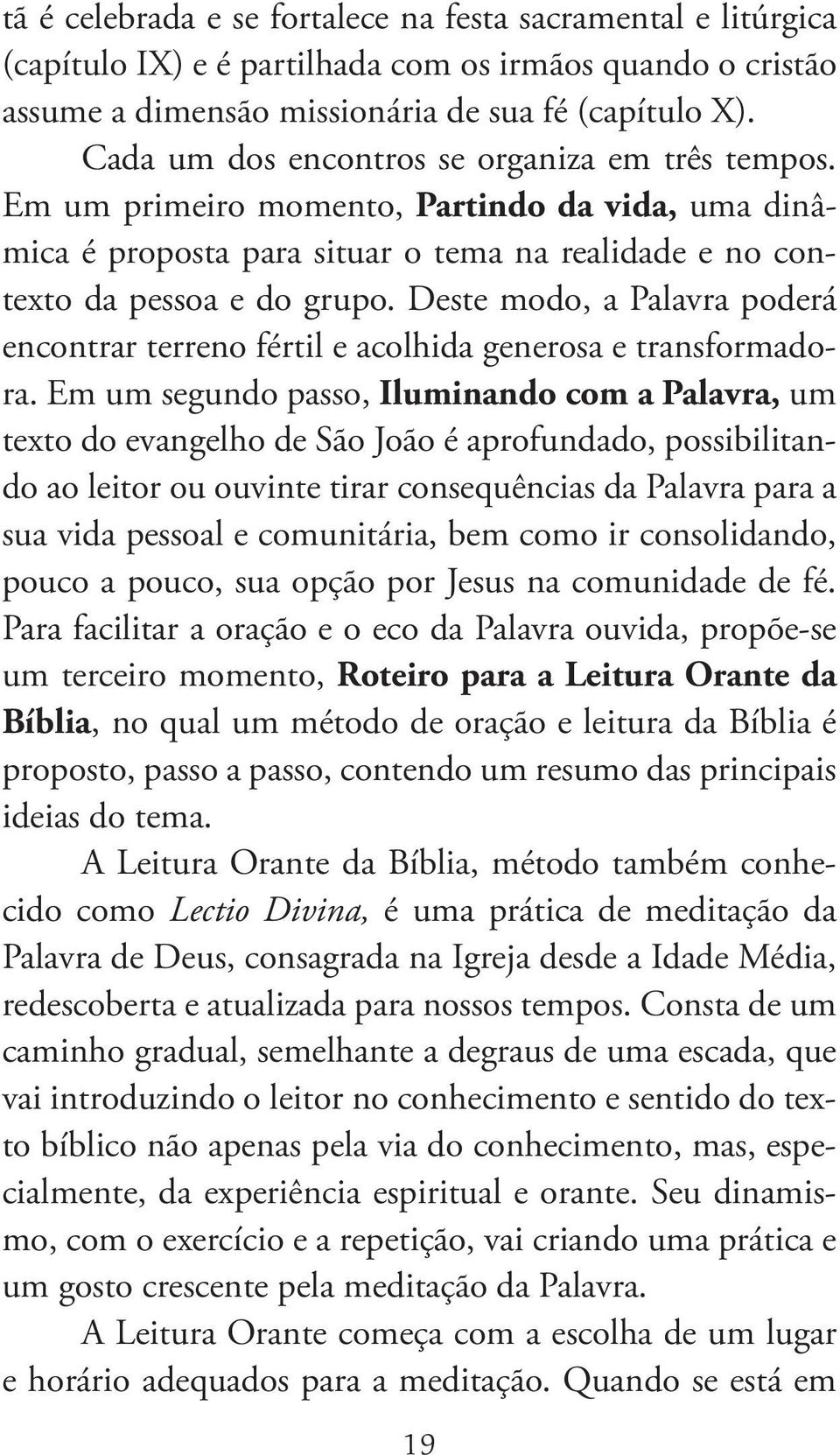 Deste modo, a Palavra poderá encontrar terreno fértil e acolhida generosa e transformadora.