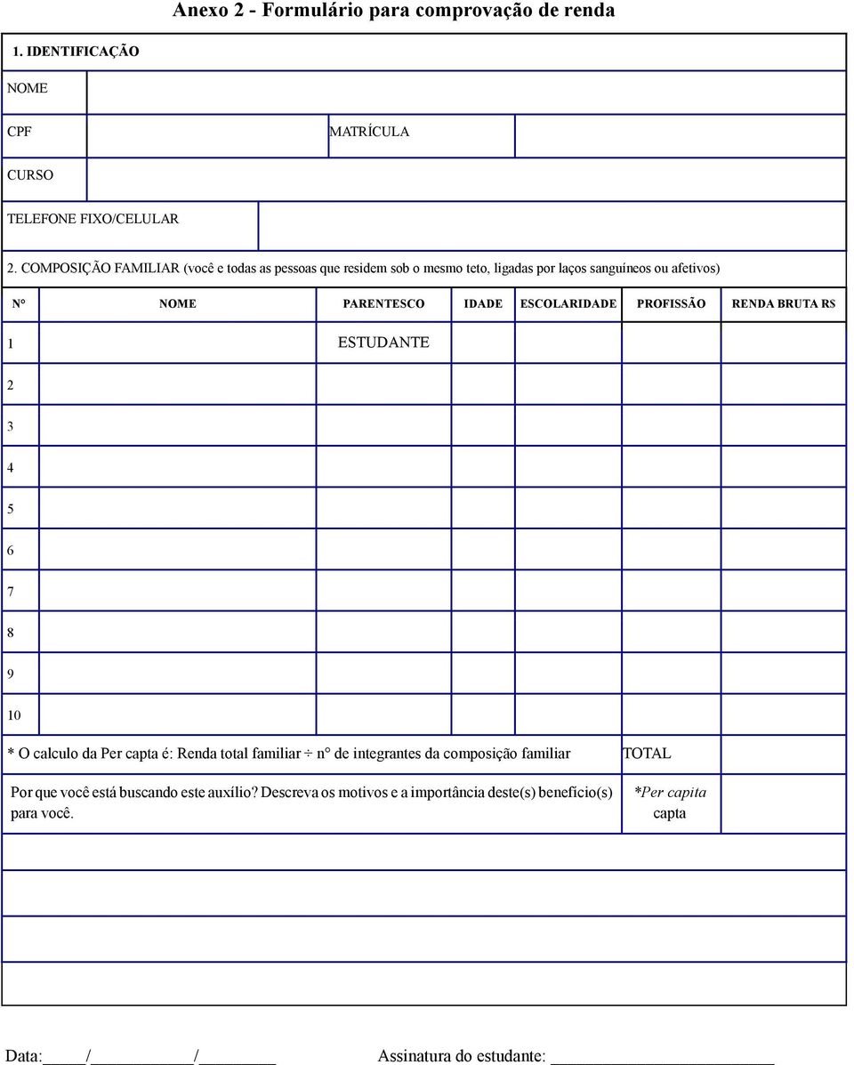 ESCOLARIDADE PROFISSÃO RENDA BRUTA R$ 1 ESTUDANTE 2 3 4 5 6 7 8 9 10 * O calculo da Per capta é: Renda total familiar n de integrantes da
