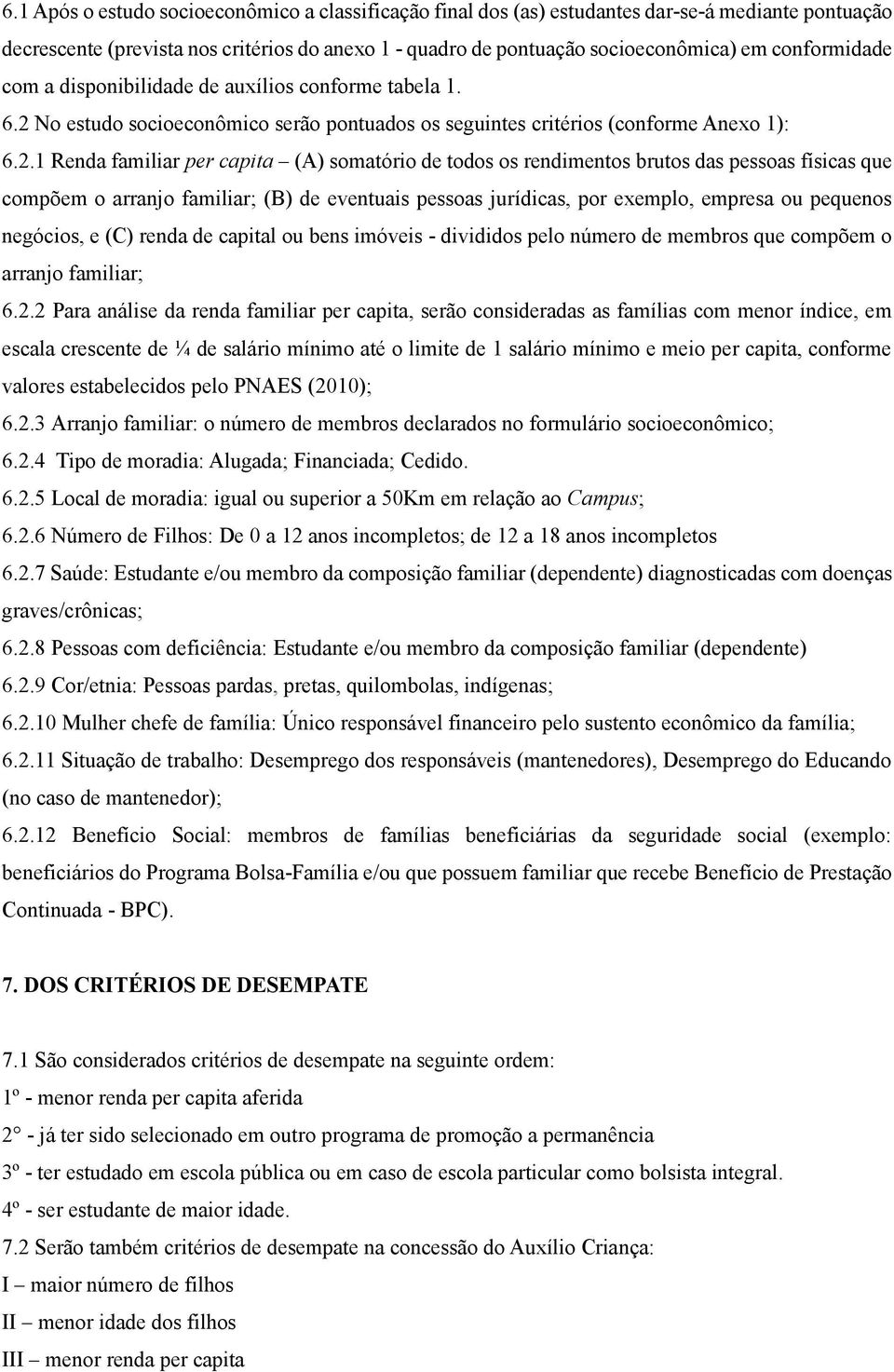 No estudo socioeconômico serão pontuados os seguintes critérios (conforme Anexo 1): 6.2.