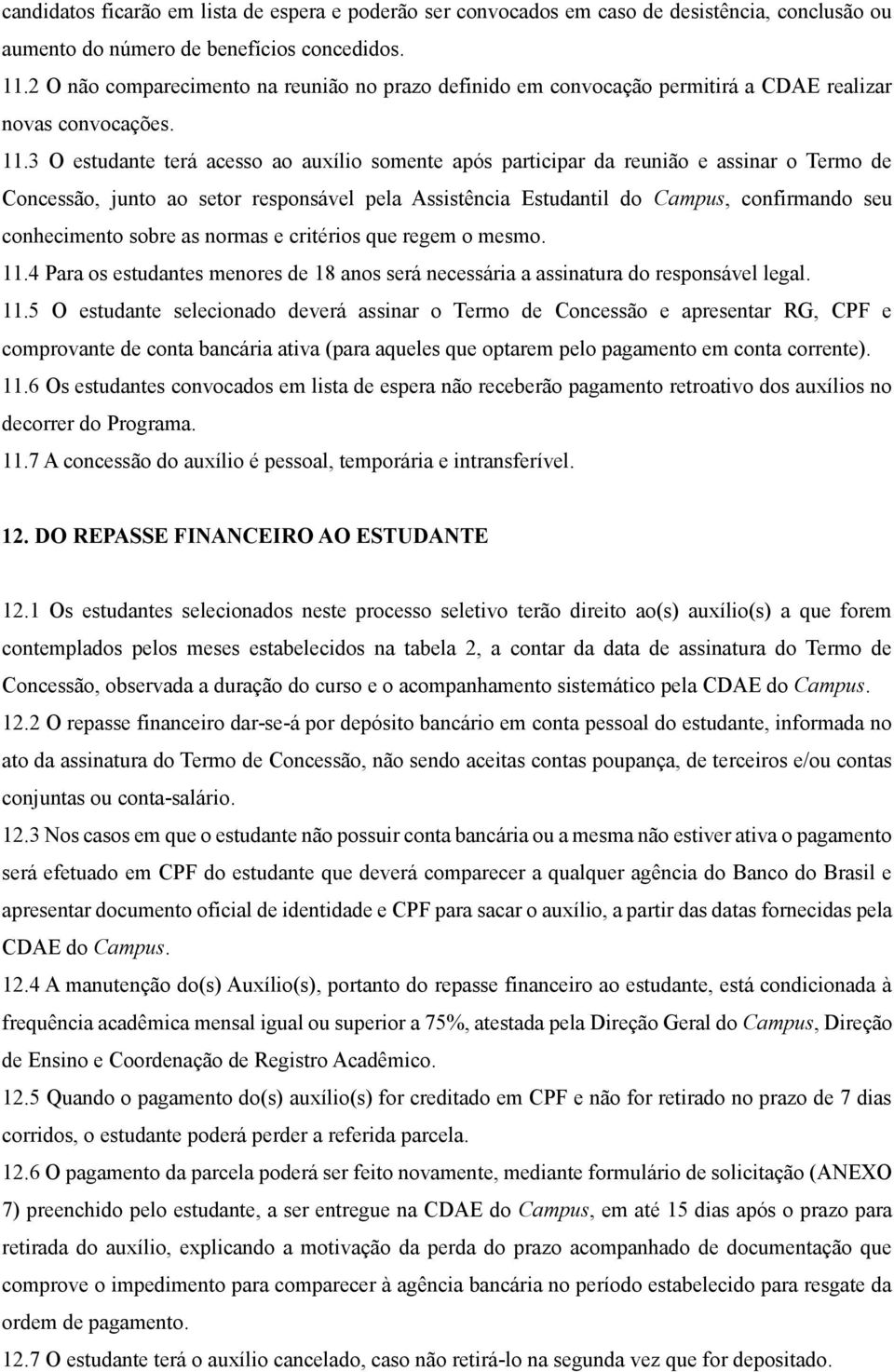 3 O estudante terá acesso ao auxílio somente após participar da reunião e assinar o Termo de Concessão, junto ao setor responsável pela Assistência Estudantil do Campus, confirmando seu conhecimento