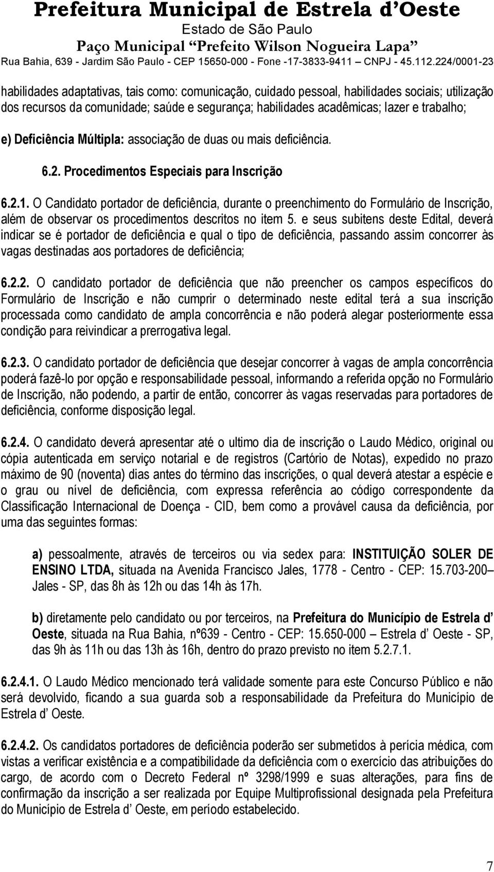 O Candidato portador de deficiência, durante o preenchimento do Formulário de Inscrição, além de observar os procedimentos descritos no item 5.