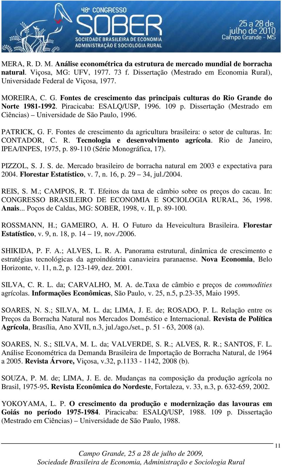 PATRICK, G. F. Fones de crescimeno da agriculura brasileira: o seor de culuras. In: CONTADOR, C. R. Tecnologia e desenvolvimeno agrícola. Rio de Janeiro, IPEA/INPES, 1975, p.