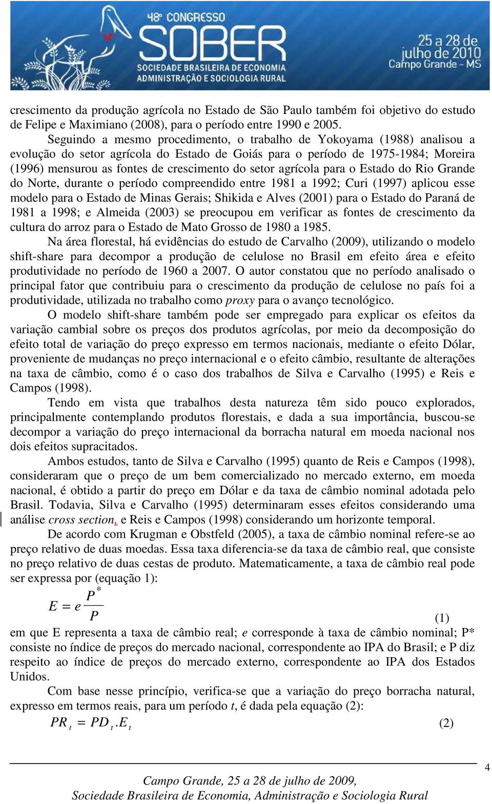 agrícola para o Esado do Rio Grande do Nore, durane o período compreendido enre 1981 a 1992; Curi (1997) aplicou esse modelo para o Esado de Minas Gerais; Shikida e Alves (21) para o Esado do Paraná