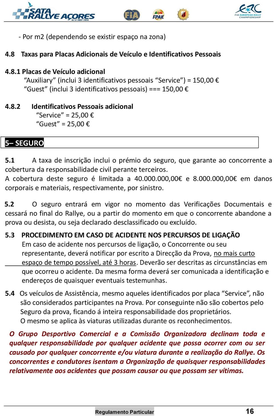 1 Placas de Veículo adicional Auxiliary (inclui 3 identificativos pessoais Service ) = 150,00 Guest (inclui 3 identificativos pessoais) === 150,00 4.8.