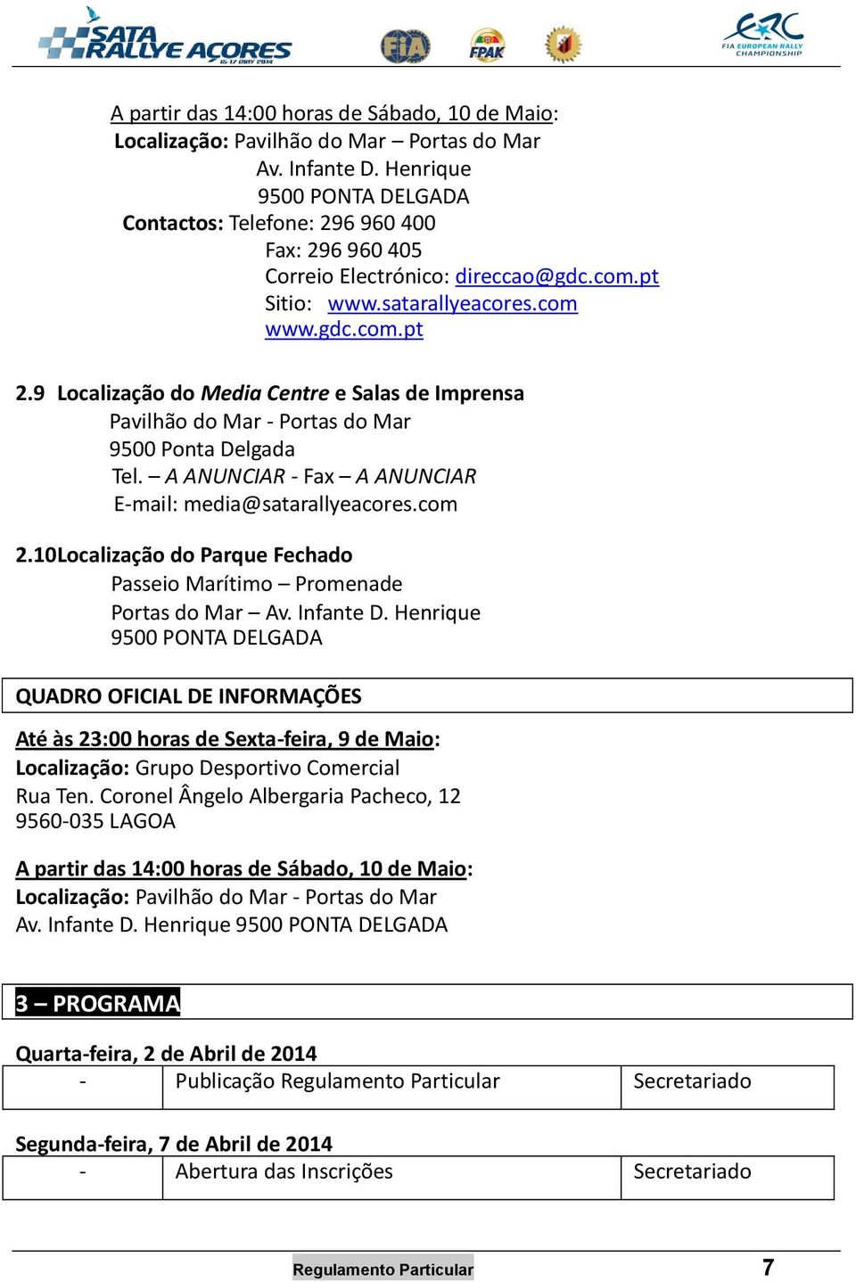 9 Localização do Media Centre e Salas de Imprensa Pavilhão do Mar - Portas do Mar 9500 Ponta Delgada Tel. A ANUNCIAR - Fax A ANUNCIAR E-mail: media@satarallyeacores.com 2.