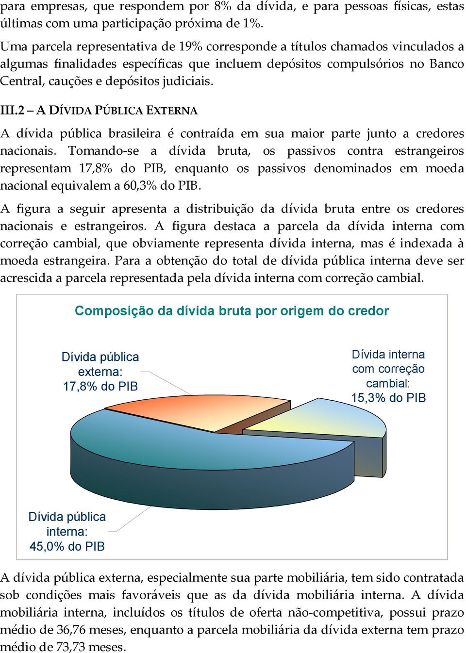 2 A DÍVIDA PÚBLICA EXTERNA A dívida pública brasileira é contraída em sua maior parte junto a credores nacionais.