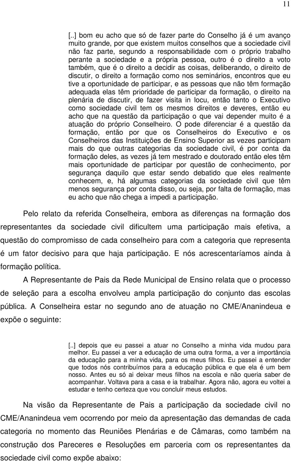 encontros que eu tive a oportunidade de participar, e as pessoas que não têm formação adequada elas têm prioridade de participar da formação, o direito na plenária de discutir, de fazer visita in