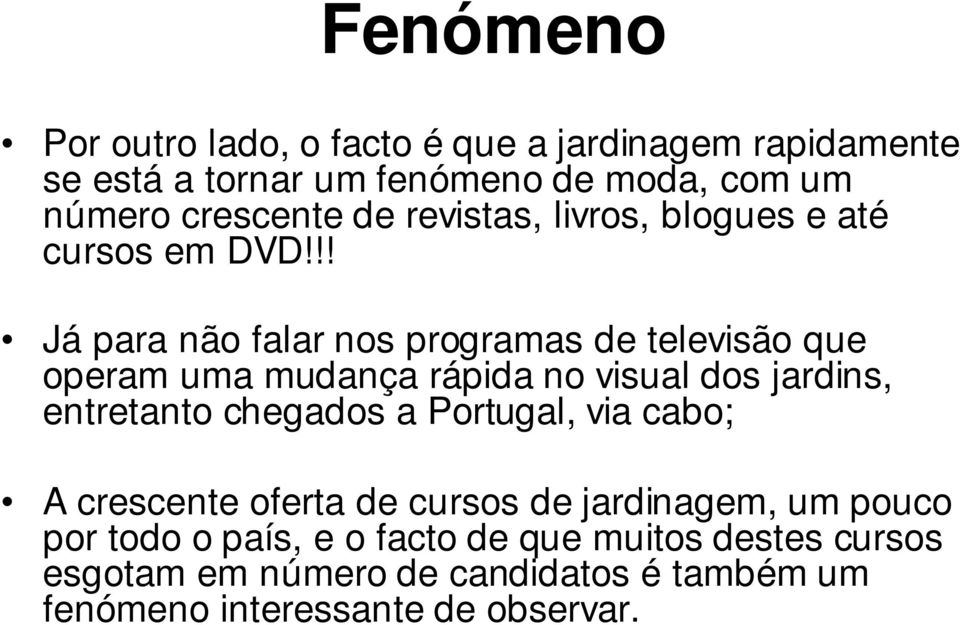 !! Já para não falar nos programas de televisão que operam uma mudança rápida no visual dos jardins, entretanto chegados a