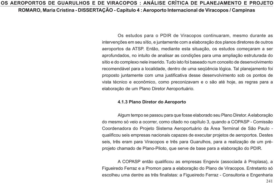 Tudo isto foi baseado num conceito de desenvolvimento recomendável para a localidade, dentro de uma seqüência lógica.