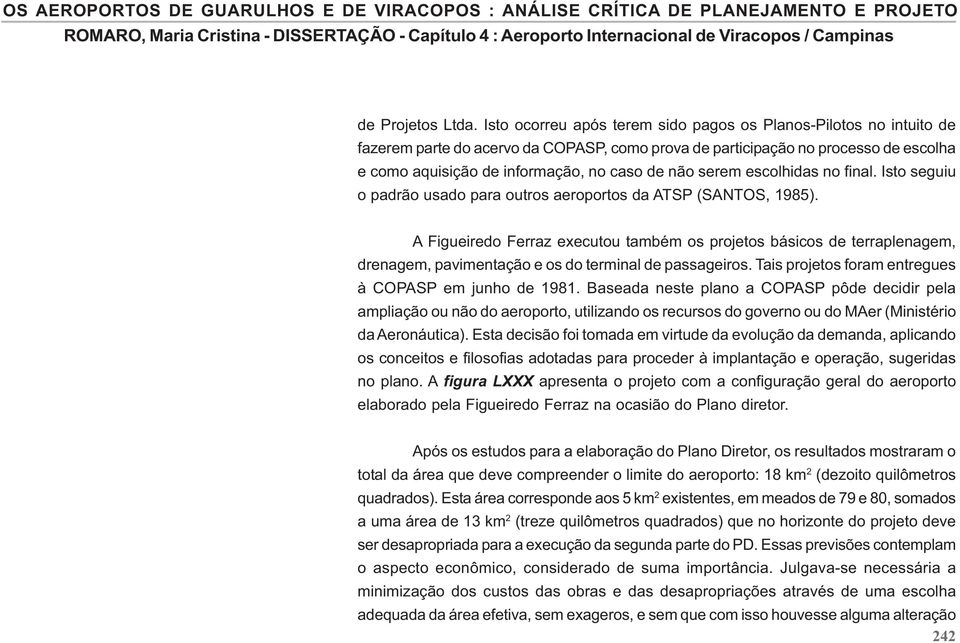 serem escolhidas no final. Isto seguiu o padrão usado para outros aeroportos da ATSP (SANTOS, 1985).