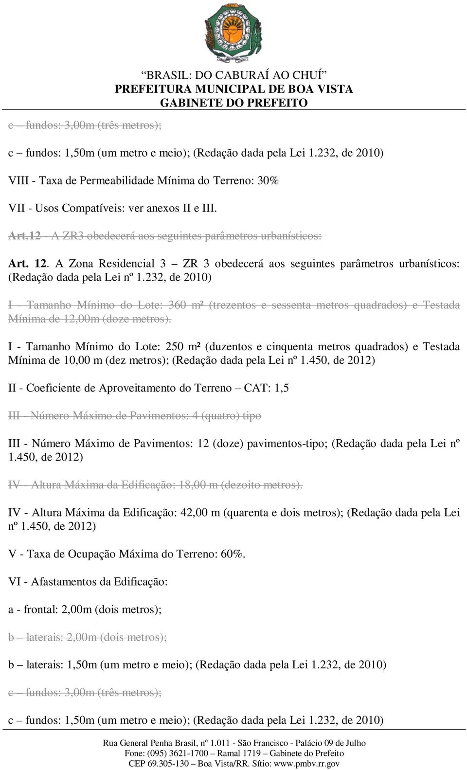 A Zona Residencial 3 ZR 3 obedecerá aos seguintes parâmetros urbanísticos: (Redação dada pela Lei nº 1.