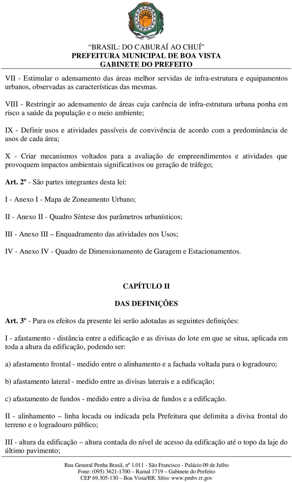 acordo com a predominância de usos de cada área; X - Criar mecanismos voltados para a avaliação de empreendimentos e atividades que provoquem impactos ambientais significativos ou geração de tráfego;