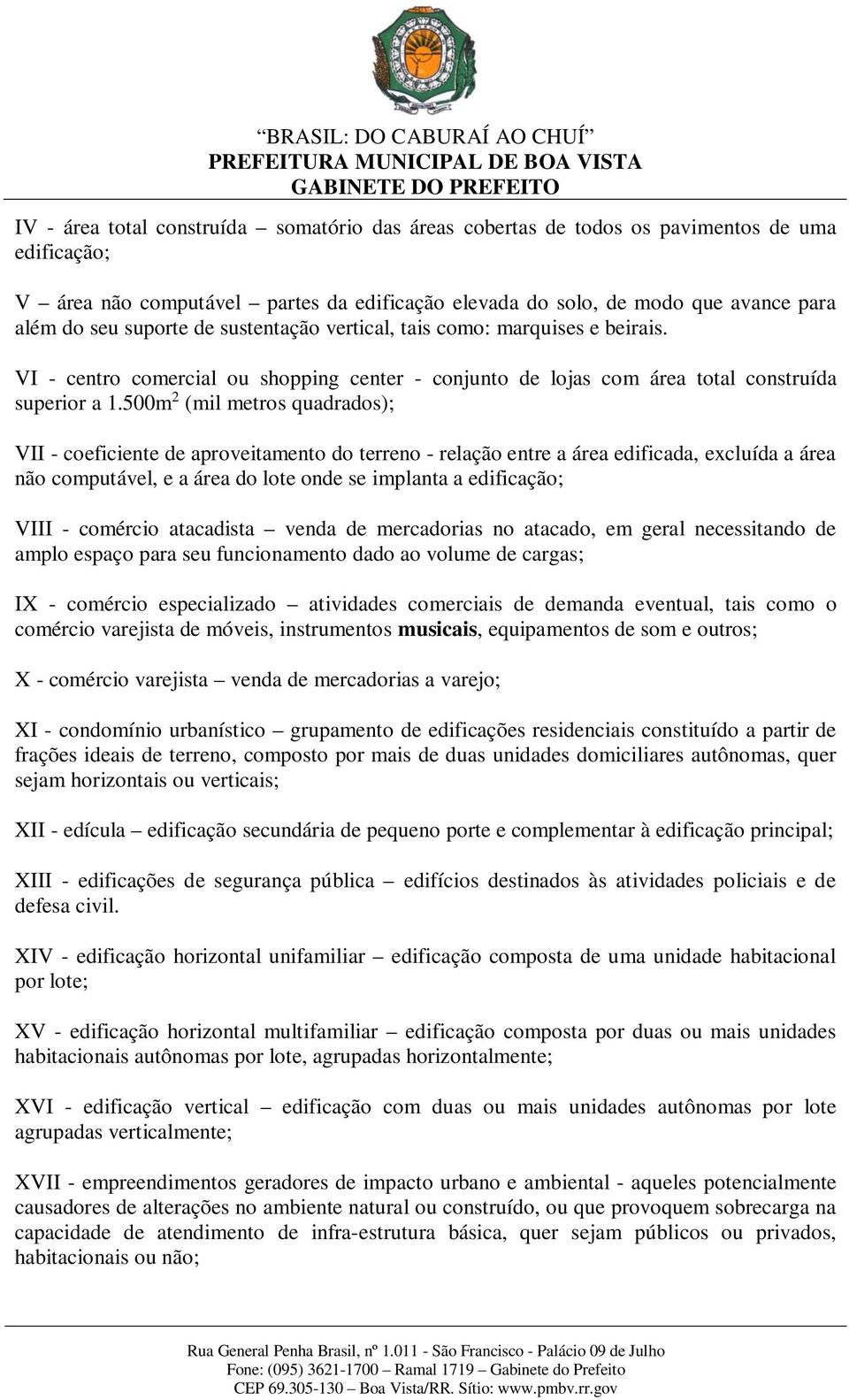 500m 2 (mil metros quadrados); VII - coeficiente de aproveitamento do terreno - relação entre a área edificada, excluída a área não computável, e a área do lote onde se implanta a edificação; VIII -