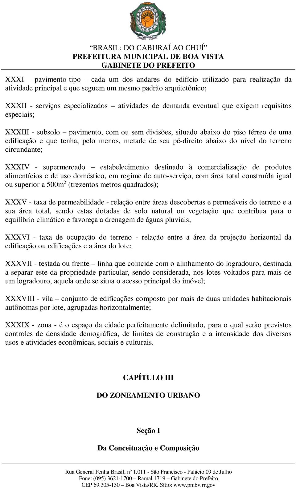 abaixo do nível do terreno circundante; XXXIV - supermercado estabelecimento destinado à comercialização de produtos alimentícios e de uso doméstico, em regime de auto-serviço, com área total