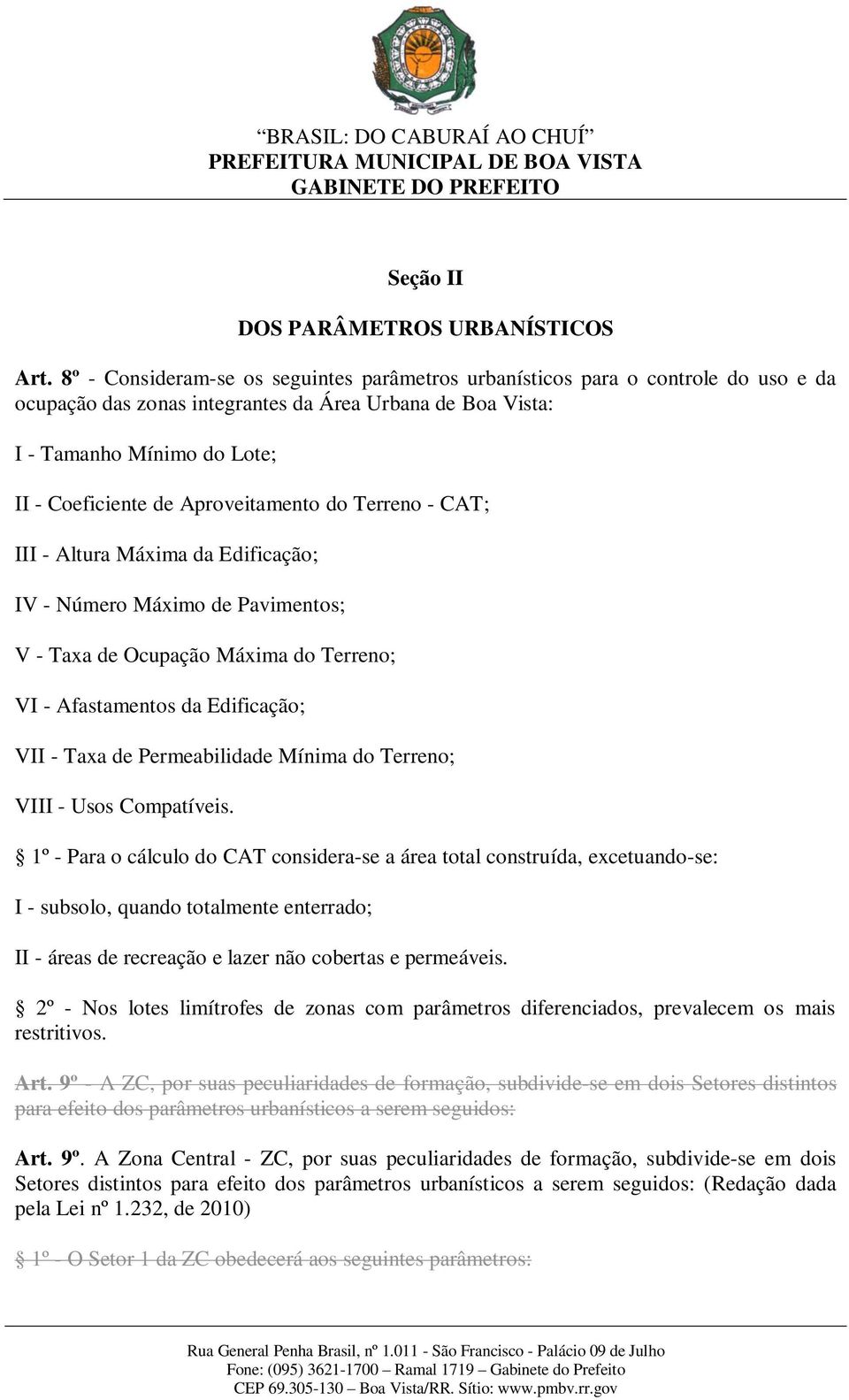 Aproveitamento do Terreno - CAT; III - Altura Máxima da Edificação; IV - Número Máximo de Pavimentos; V - Taxa de Ocupação Máxima do Terreno; VI - Afastamentos da Edificação; VII - Taxa de