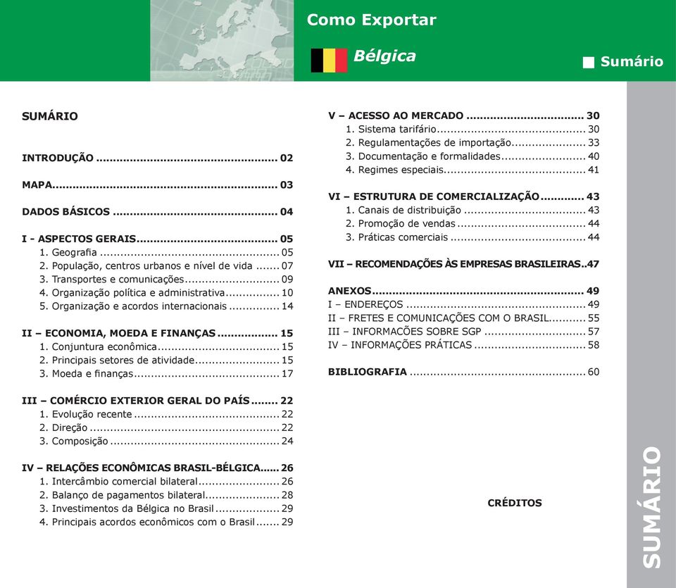 Principais setores de atividade... 15. 3. Moeda e finanças... 17 V ACESSO AO MERCADO... 30 1. Sistema tarifário... 30 2. Regulamentações de importação... 33 3. Documentação e formalidades... 40 4.