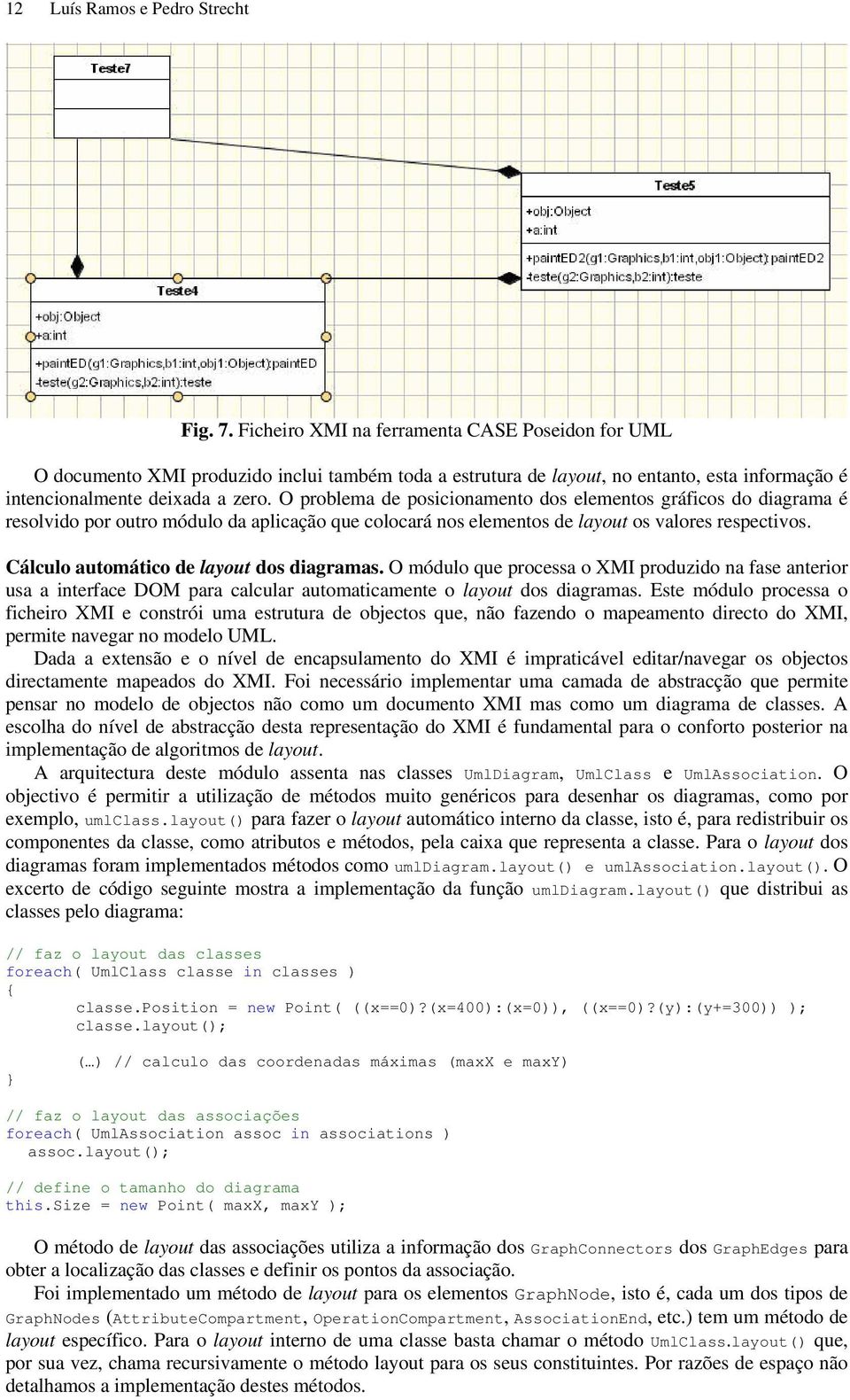 O problema de posicionamento dos elementos gráficos do diagrama é resolvido por outro módulo da aplicação que colocará nos elementos de layout os valores respectivos.