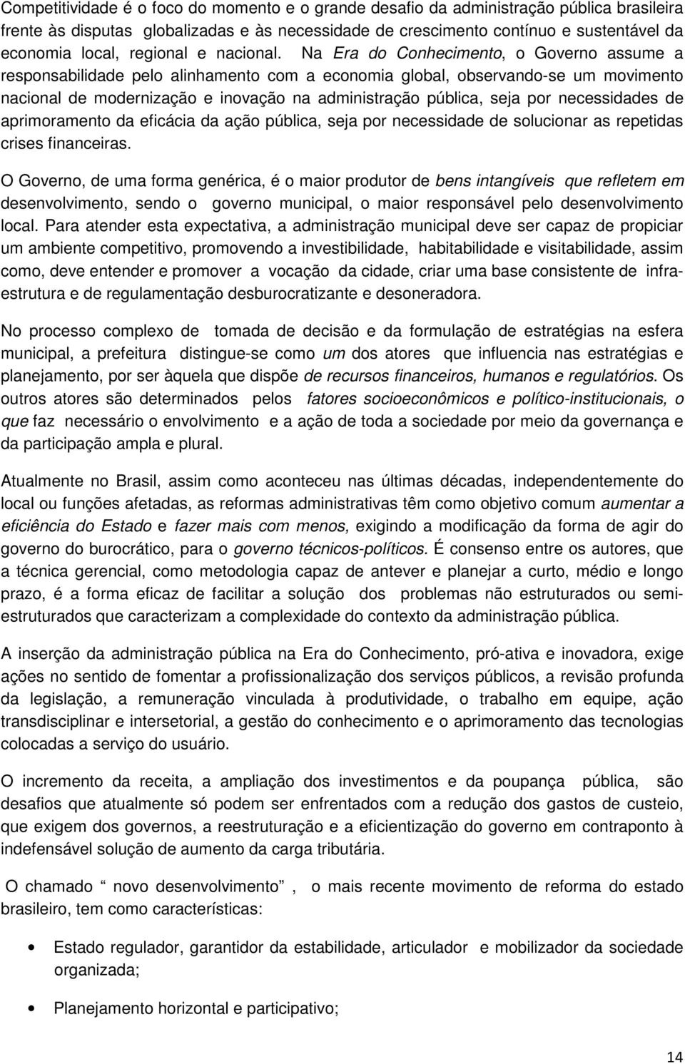 Na Era do Conhecimento, o Governo assume a responsabilidade pelo alinhamento com a economia global, observando-se um movimento nacional de modernização e inovação na administração pública, seja por