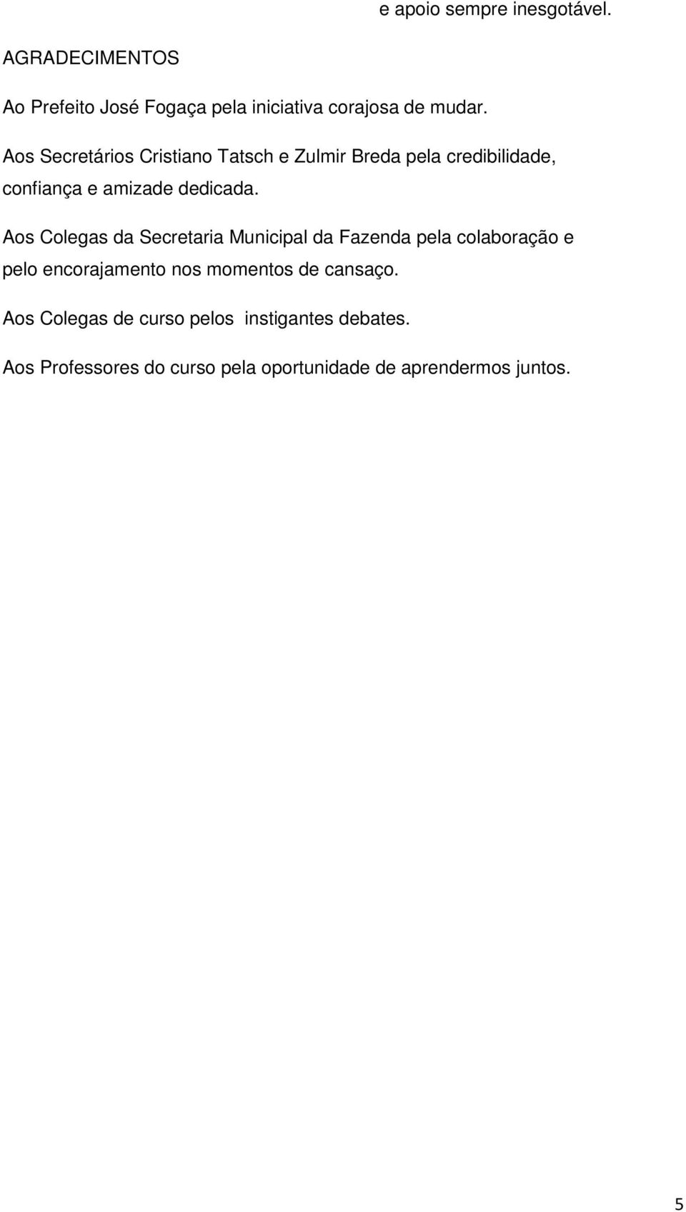 Aos Colegas da Secretaria Municipal da Fazenda pela colaboração e pelo encorajamento nos momentos de