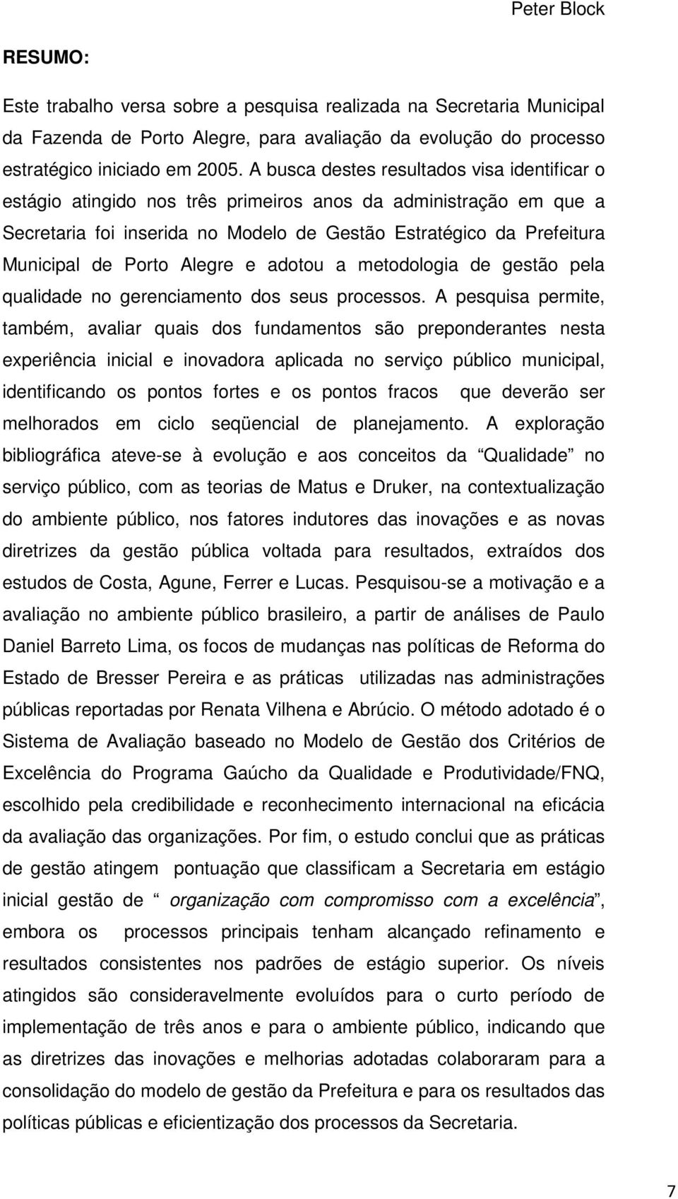 Porto Alegre e adotou a metodologia de gestão pela qualidade no gerenciamento dos seus processos.