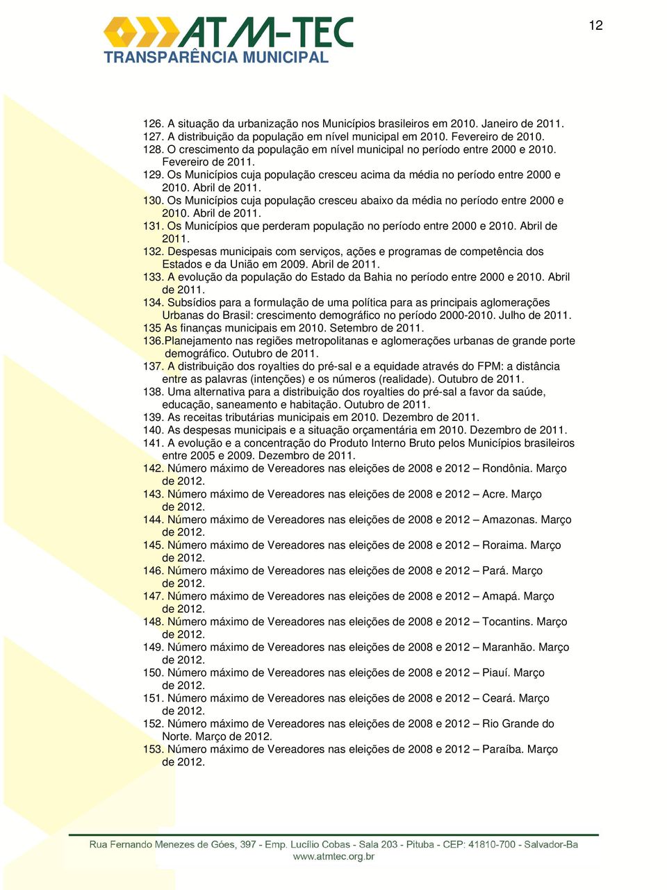 130. Os Municípios cuja população cresceu abaixo da média no período entre 2000 e 2010. Abril de 2011. 131. Os Municípios que perderam população no período entre 2000 e 2010. Abril de 2011. 132.