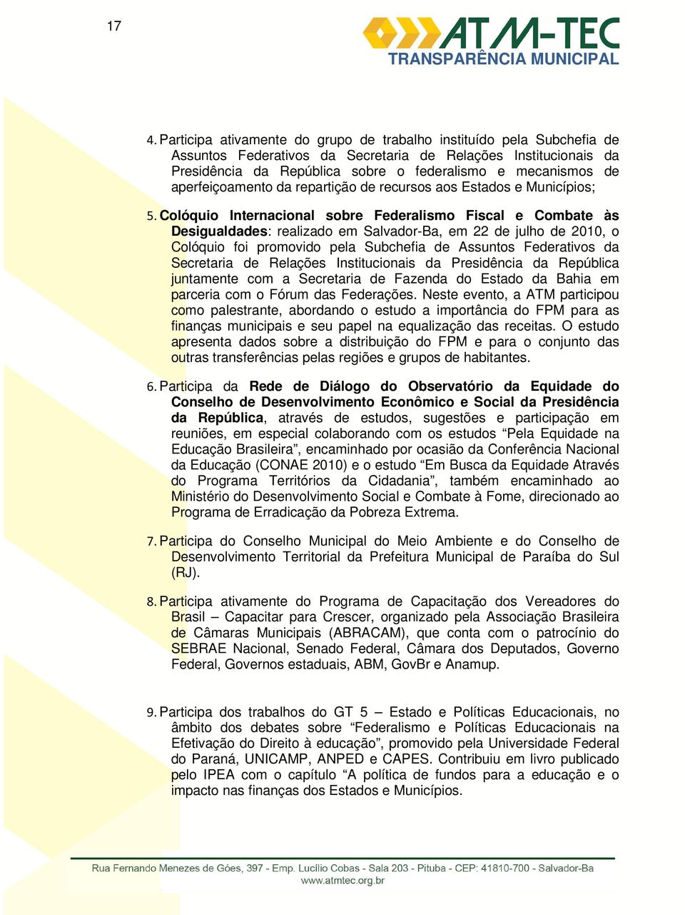 Colóquio Internacional sobre Federalismo Fiscal e Combate às Desigualdades: realizado em Salvador-Ba, em 22 de julho de 2010, o Colóquio foi promovido pela Subchefia de Assuntos Federativos da