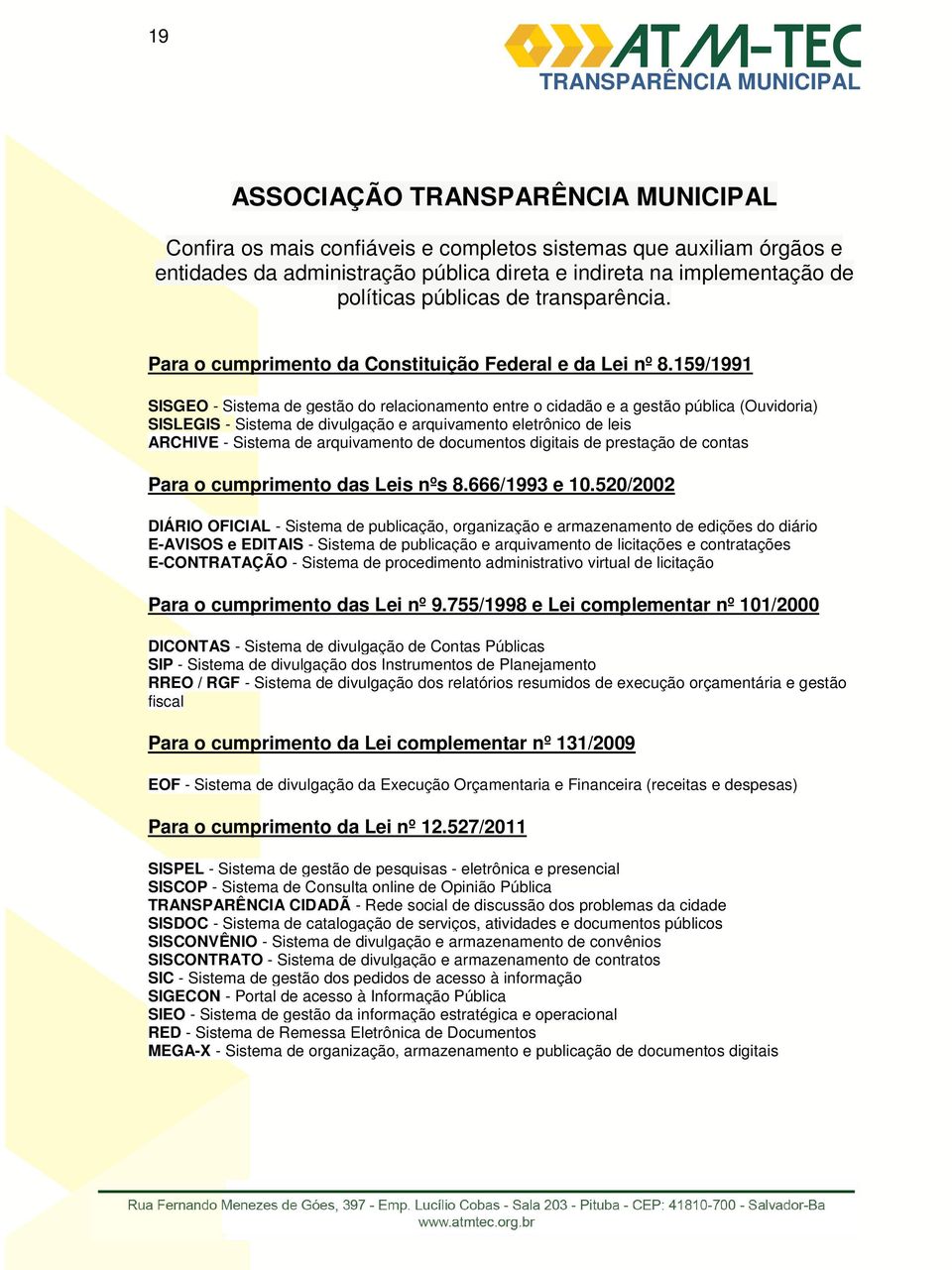 159/1991 SISGEO - Sistema de gestão do relacionamento entre o cidadão e a gestão pública (Ouvidoria) SISLEGIS - Sistema de divulgação e arquivamento eletrônico de leis ARCHIVE - Sistema de