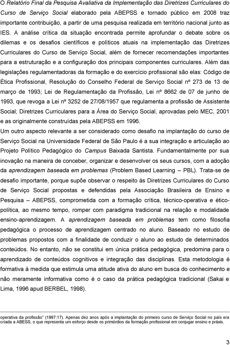 A análise crítica da situação encontrada permite aprofundar o debate sobre os dilemas e os desafios científicos e políticos atuais na implementação das Diretrizes Curriculares do Curso de Serviço