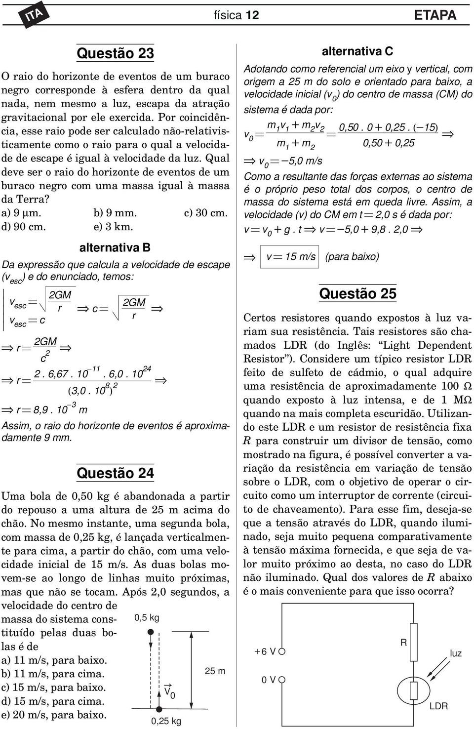 ) 9 µm d) 90 cm b) 9 mm e) 3 km lterntiv B c) 30 cm D expressão que clcul velocidde de escpe (v esc ) e do enuncido, temos: v esc v esc c GM r c GM r r GM c r 6,67 0 6,0 0 (3,0 0 8 ) r 8,9 0 3 m