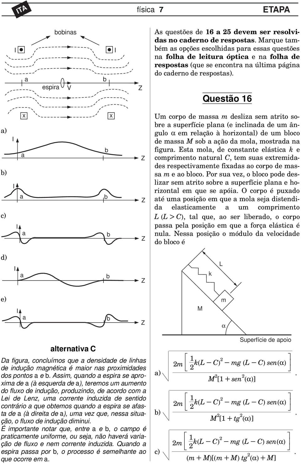 ção d mol, mostrd n figur Est mol, de constnte elástic k e comprimento nturl C, tem sus extremiddes respectivmente fixds o corpo de mss m e o bloco Por su vez, o bloco pode deslizr sem trito sobre