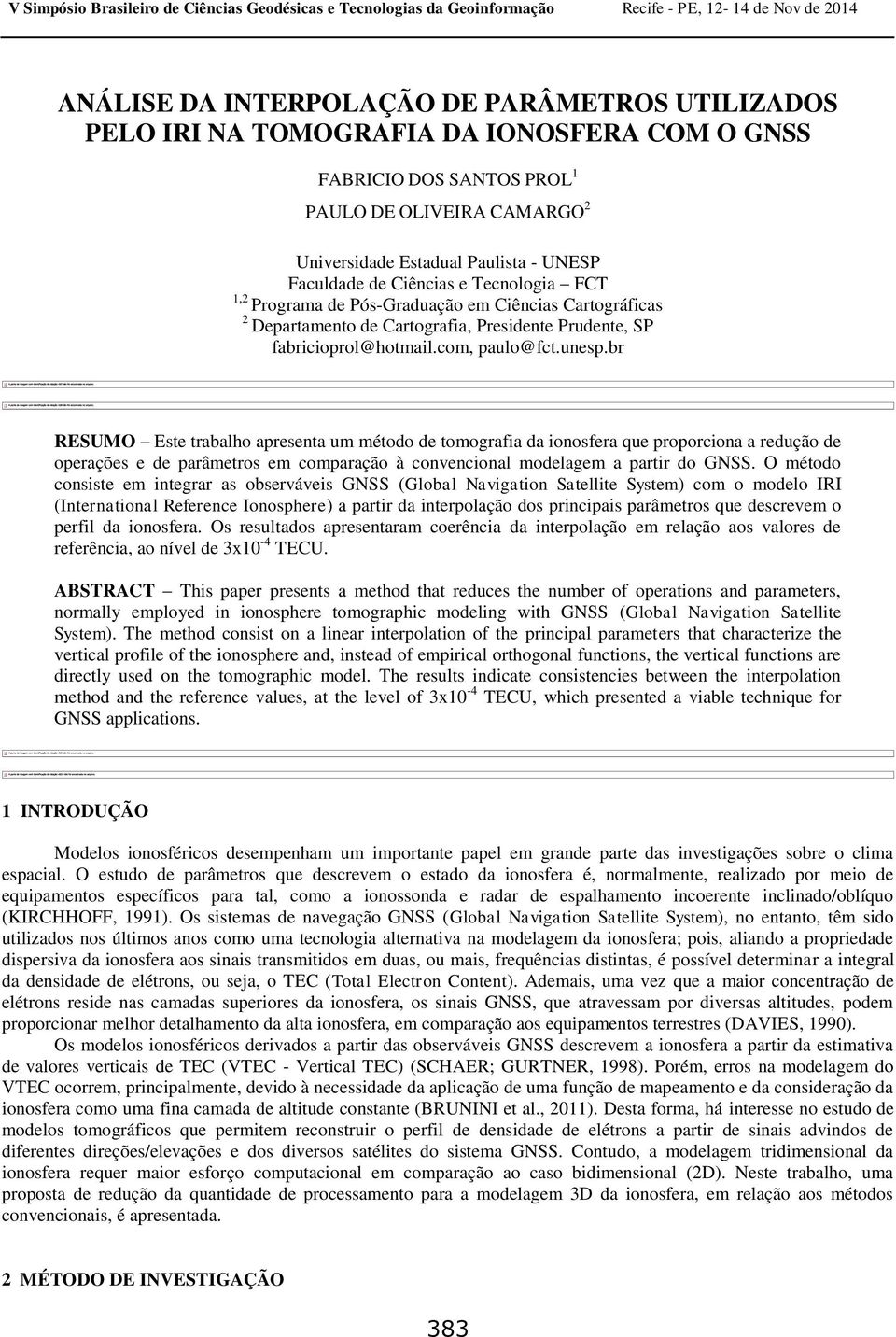 br RESUMO Este trabalho apresenta um método de tomografia da ionosfera que proporciona a redução de operações e de parâmetros em comparação à convencional modelagem a partir do GNSS.