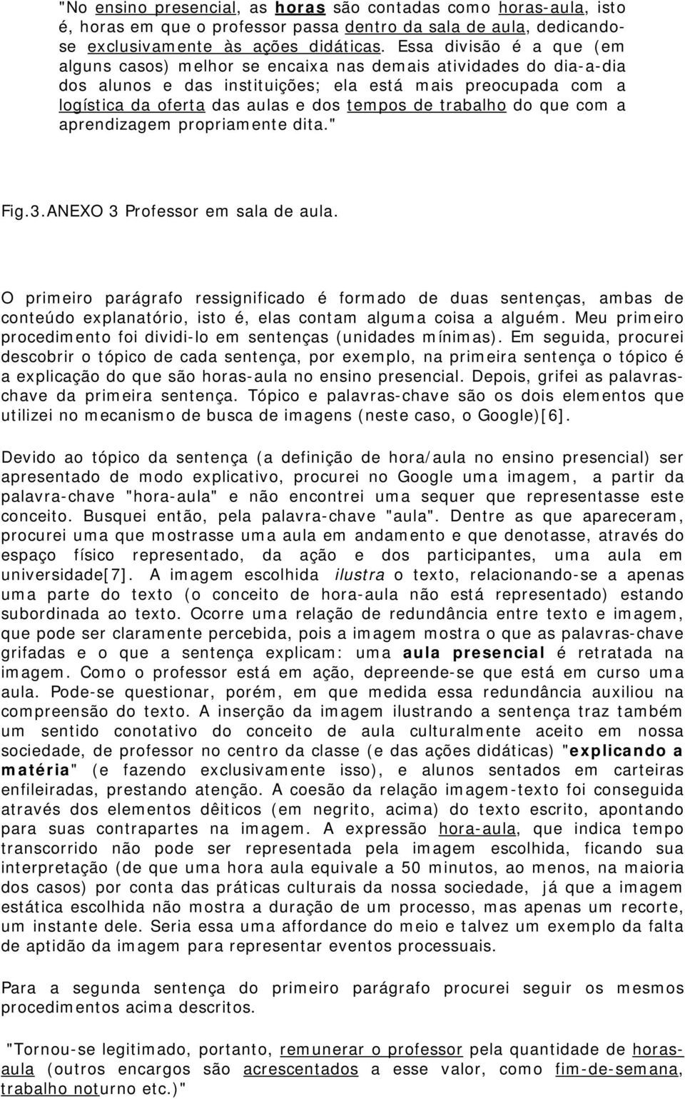 trabalho do que com a aprendizagem propriamente dita." Fig.3.ANEXO 3 Professor em sala de aula.