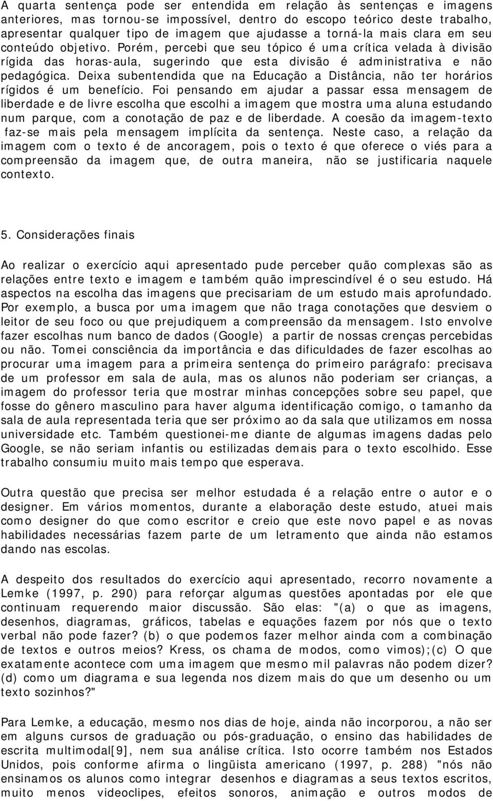 Deixa subentendida que na Educação a Distância, não ter horários rígidos é um benefício.