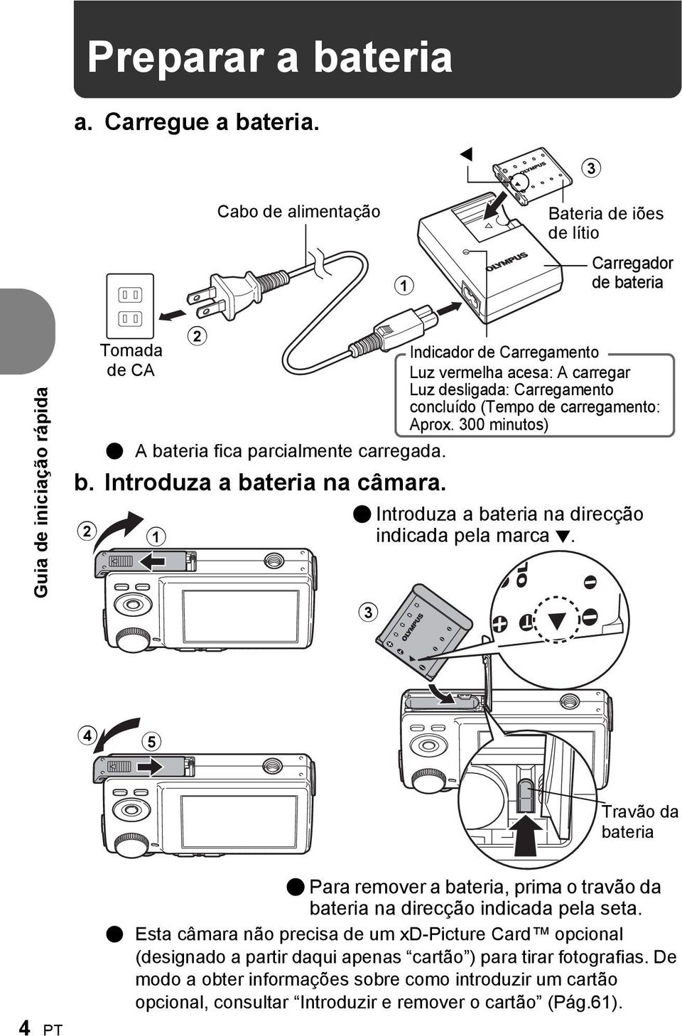 concluído (Tempo de carregamento: Aprox. 300 minutos) ( A bateria fica parcialmente carregada. b. Introduza a bateria na câmara. ( Introduza a bateria na direcção 2 1 indicada pela marca.