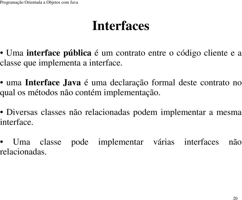 uma Interface Java é uma declaração formal deste contrato no qual os métodos não contém