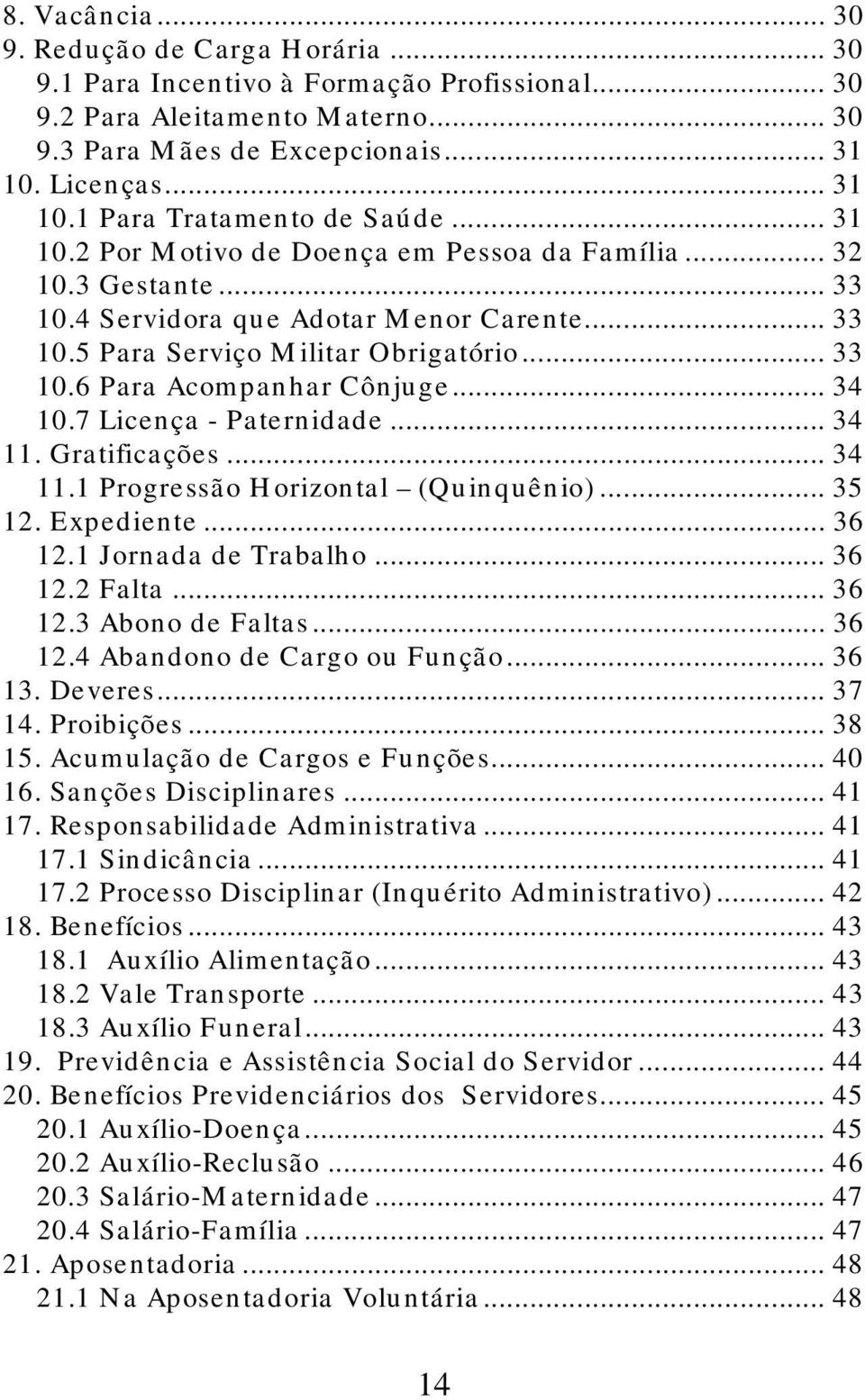 .. 33 10.6 Para Acompanhar Cônjuge... 34 10.7 Licença - Paternidade... 34 11. Gratificações... 34 11.1 Progressão Horizontal (Quinquênio)... 35 12. Expediente... 36 12.1 Jornada de Trabalho... 36 12.2 Falta.