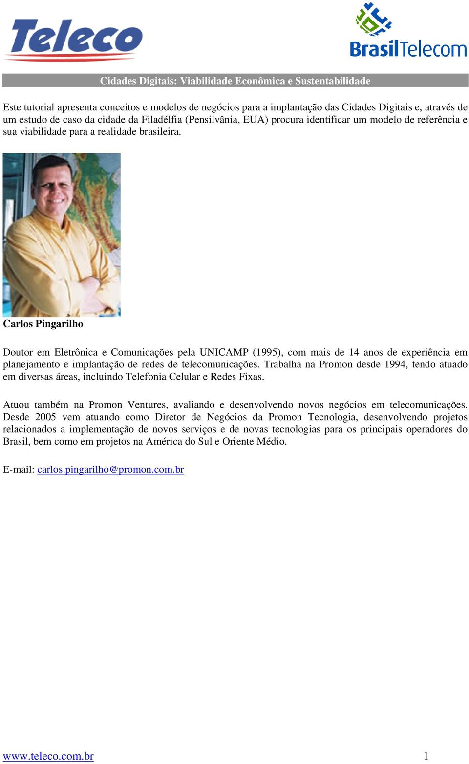 Carlos Pingarilho Doutor em Eletrônica e Comunicações pela UNICAMP (1995), com mais de 14 anos de experiência em planejamento e implantação de redes de telecomunicações.