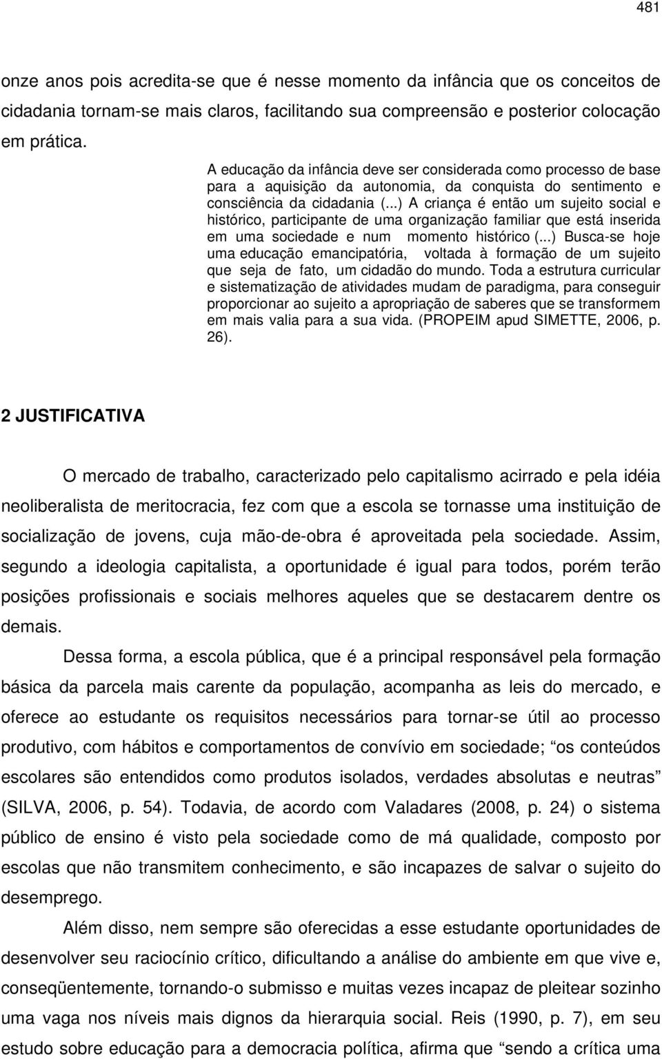 ..) A criança é então um sujeito social e histórico, participante de uma organização familiar que está inserida em uma sociedade e num momento histórico (.