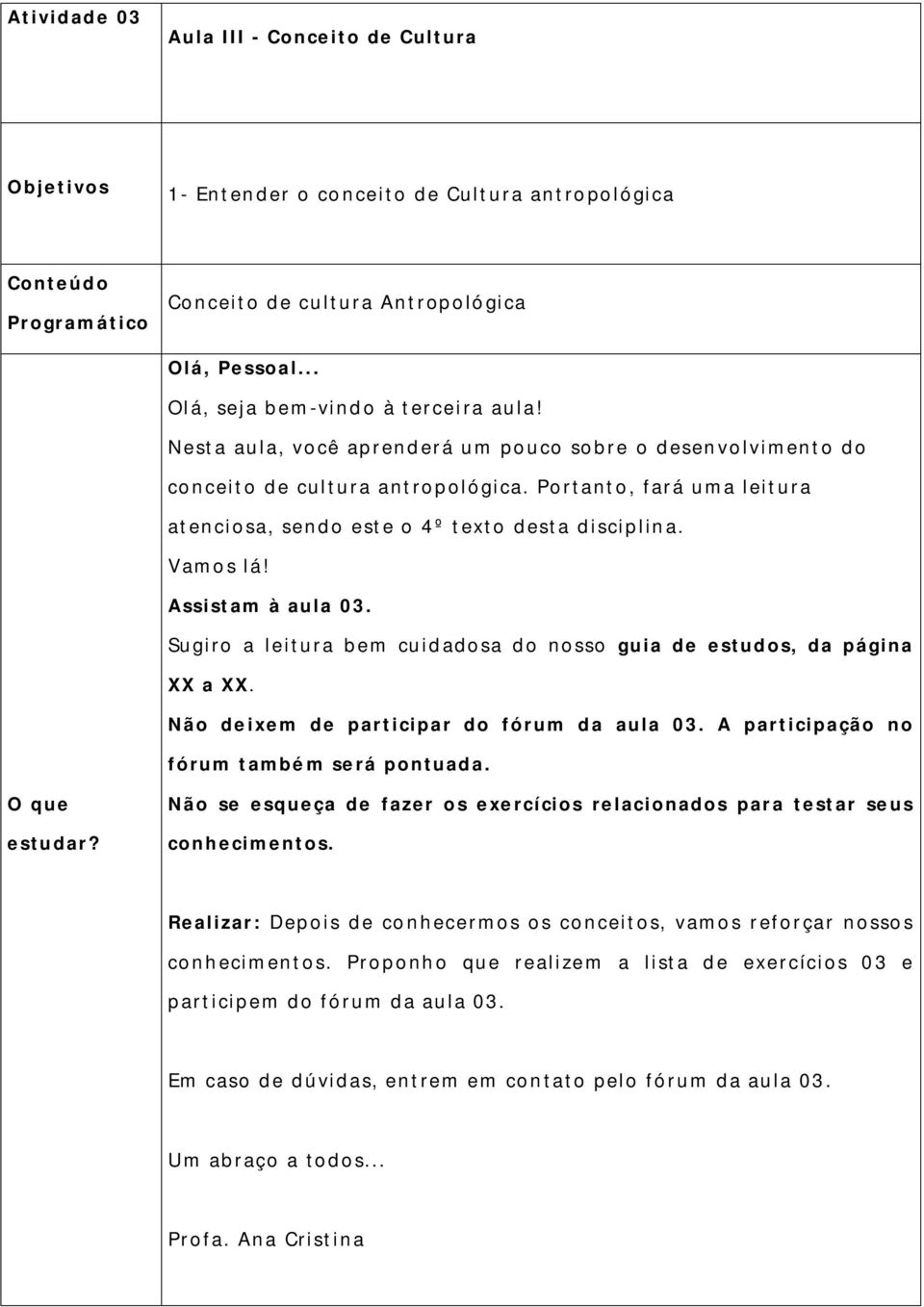 Portanto, fará uma leitura atenciosa, sendo este o 4º texto desta disciplin a. Vamos lá! Assistam à aula 03. Sugiro a leitura bem cuid adosa do nosso guia de estudos, da página XX a XX.