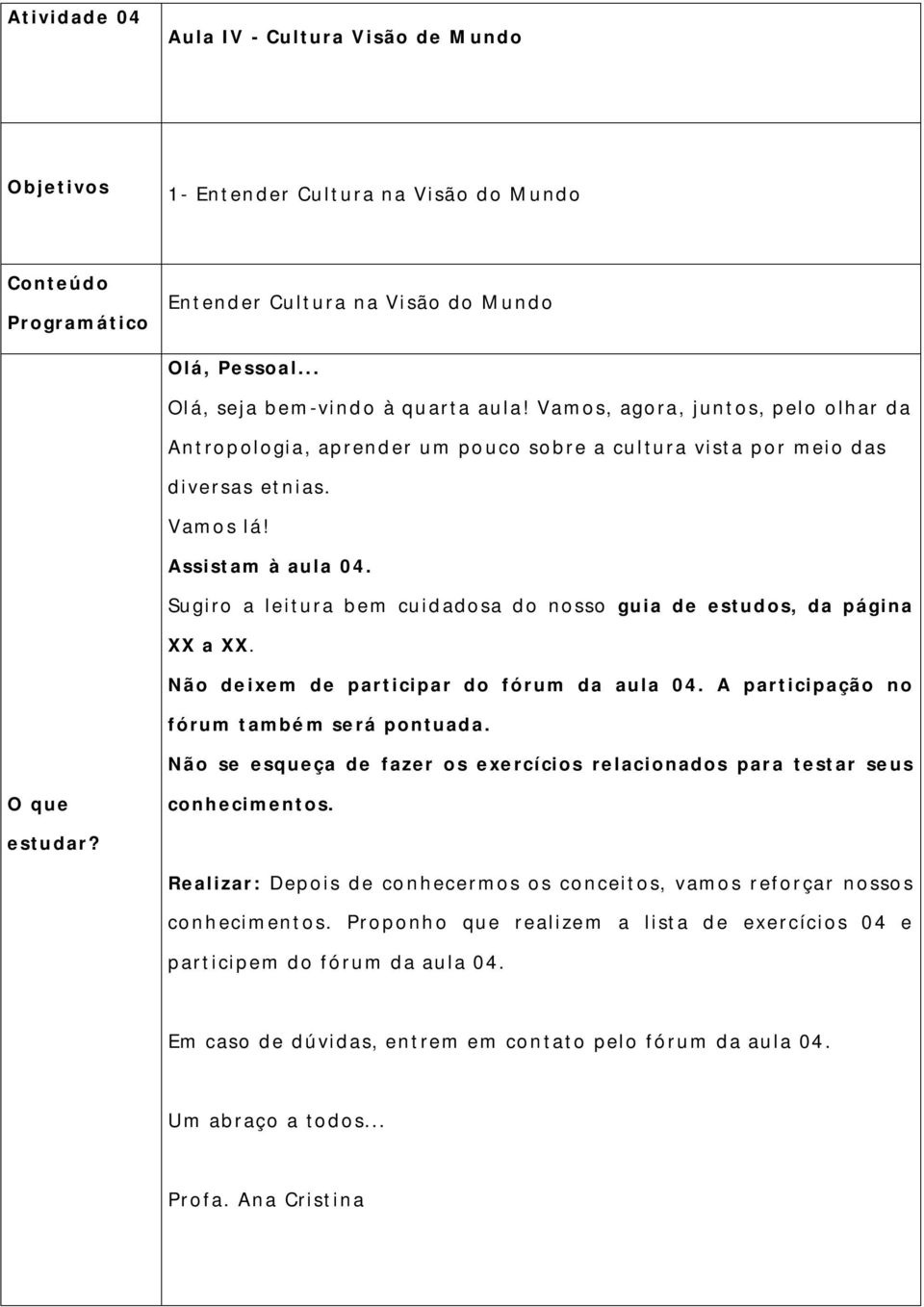 Sugiro a leitura bem cuid adosa do nosso guia de estudos, da página XX a XX. Não de ixem de participar do fórum da aula 04. A participação no fórum també m se rá pontuada.