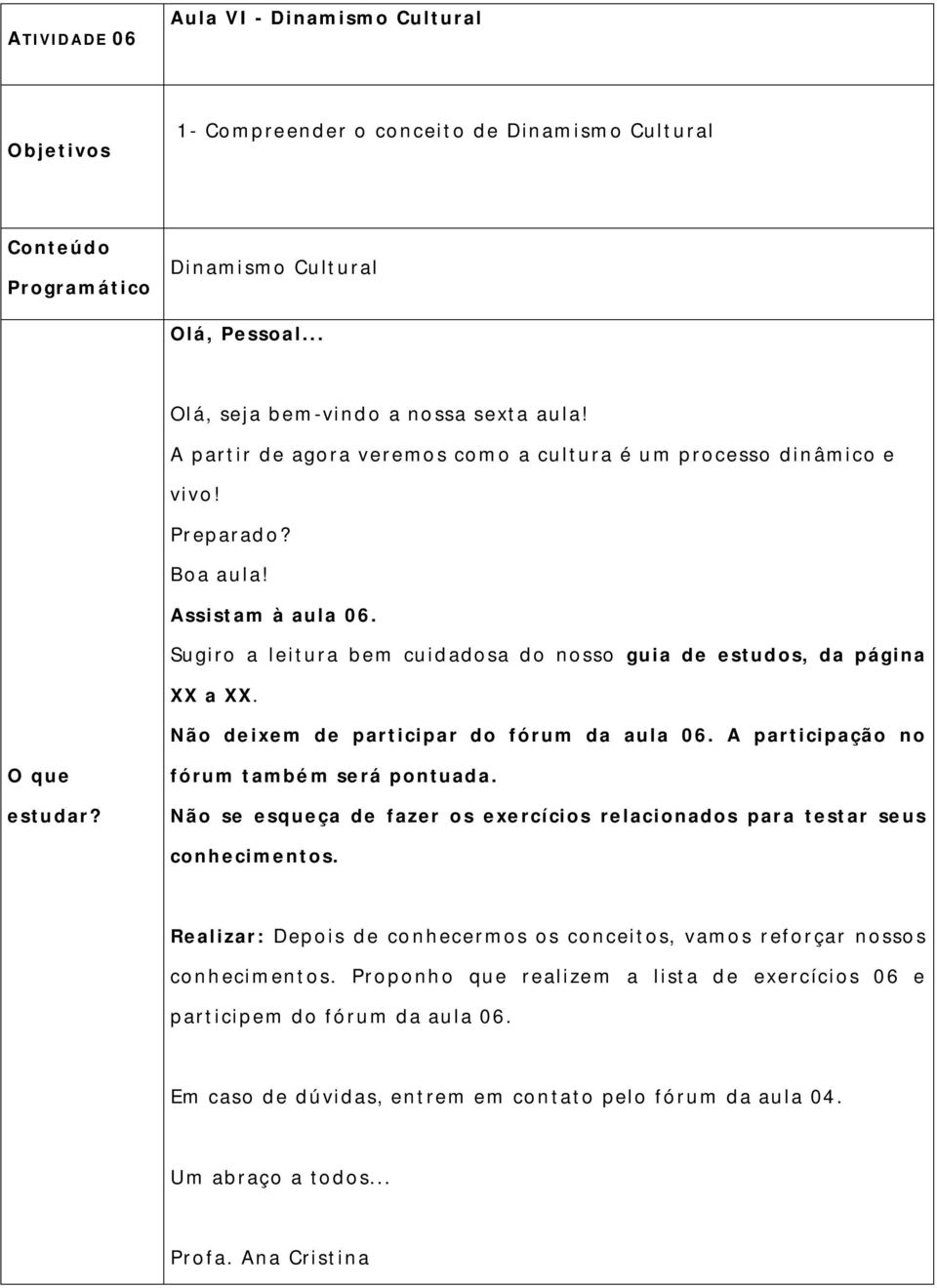 Sugiro a leitura bem cuid adosa do nosso guia de estudos, da página XX a XX. Não de ixem de participar do fórum da aula 06. A participação no fórum també m se rá pontuada.