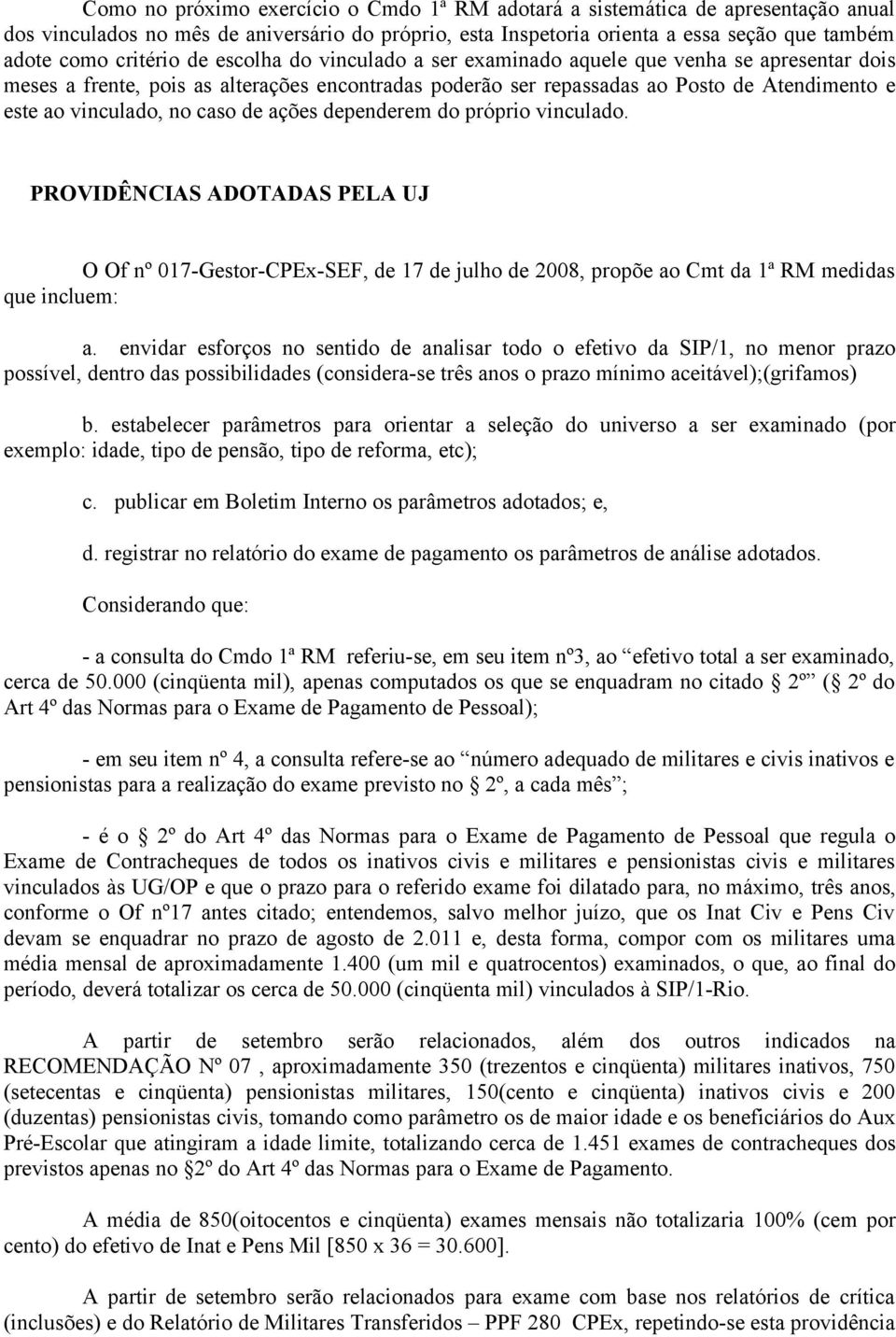 de ações dependerem do próprio vinculado. O Of nº 017-Gestor-CPEx-SEF, de 17 de julho de 2008, propõe ao Cmt da 1ª RM medidas que incluem: a.