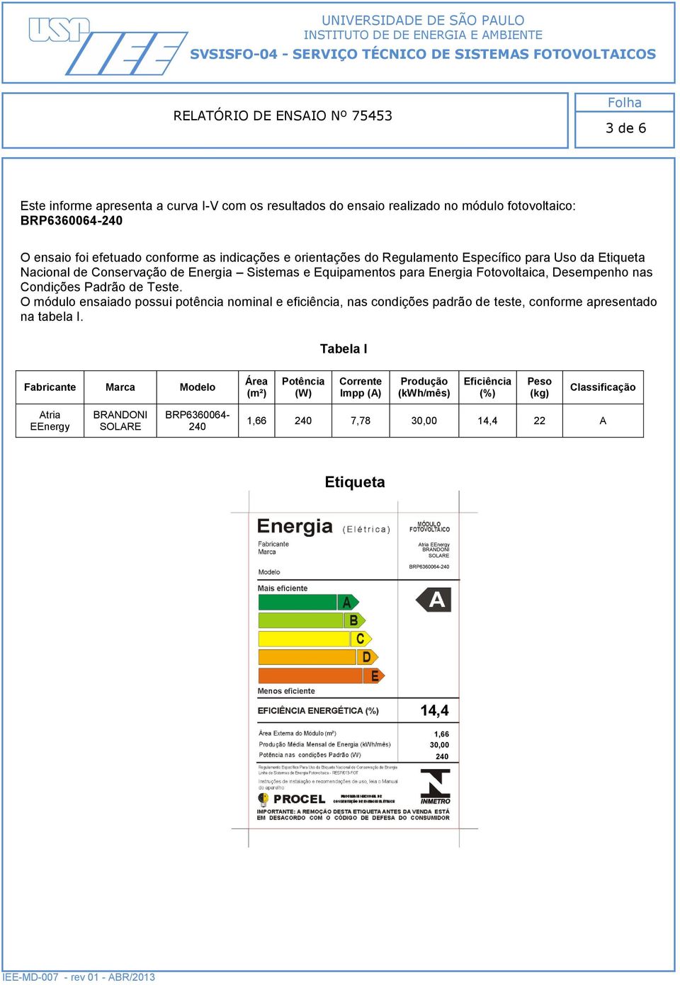 O módulo ensaiado possui potência nominal e eficiência, nas condições padrão de teste, conforme apresentado na tabela I.